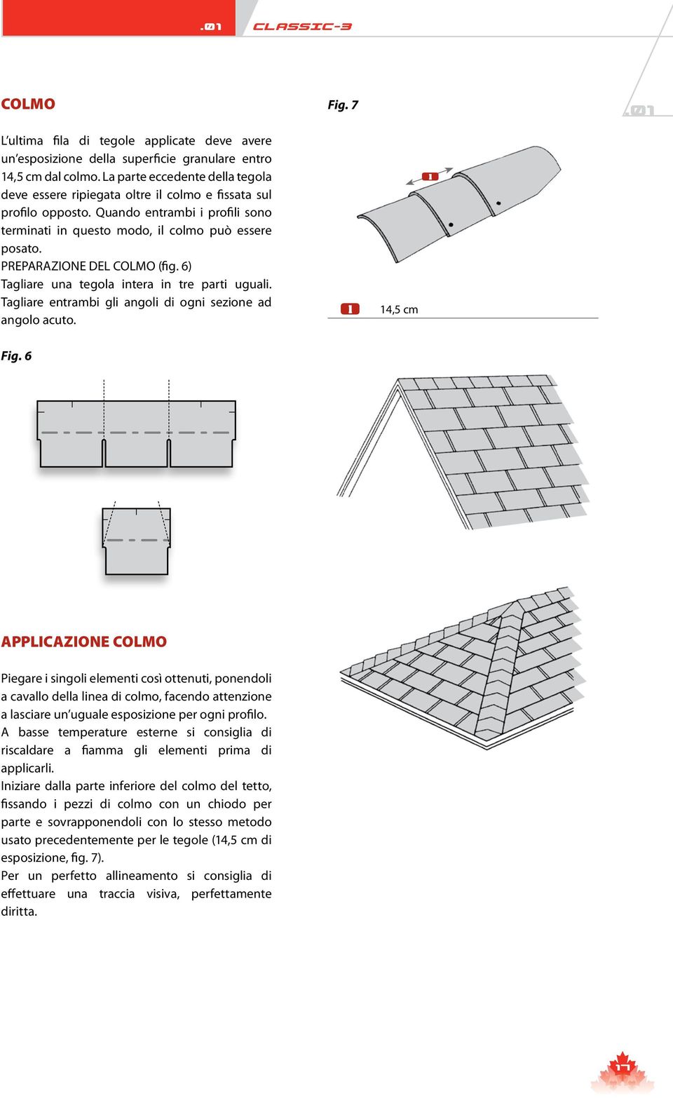 PREPARAZIONE DEL COLMO (fig. 6) Tagliare una tegola intera in tre parti uguali. Tagliare entrambi gli angoli di ogni sezione ad angolo acuto. 14,5 cm Fig.