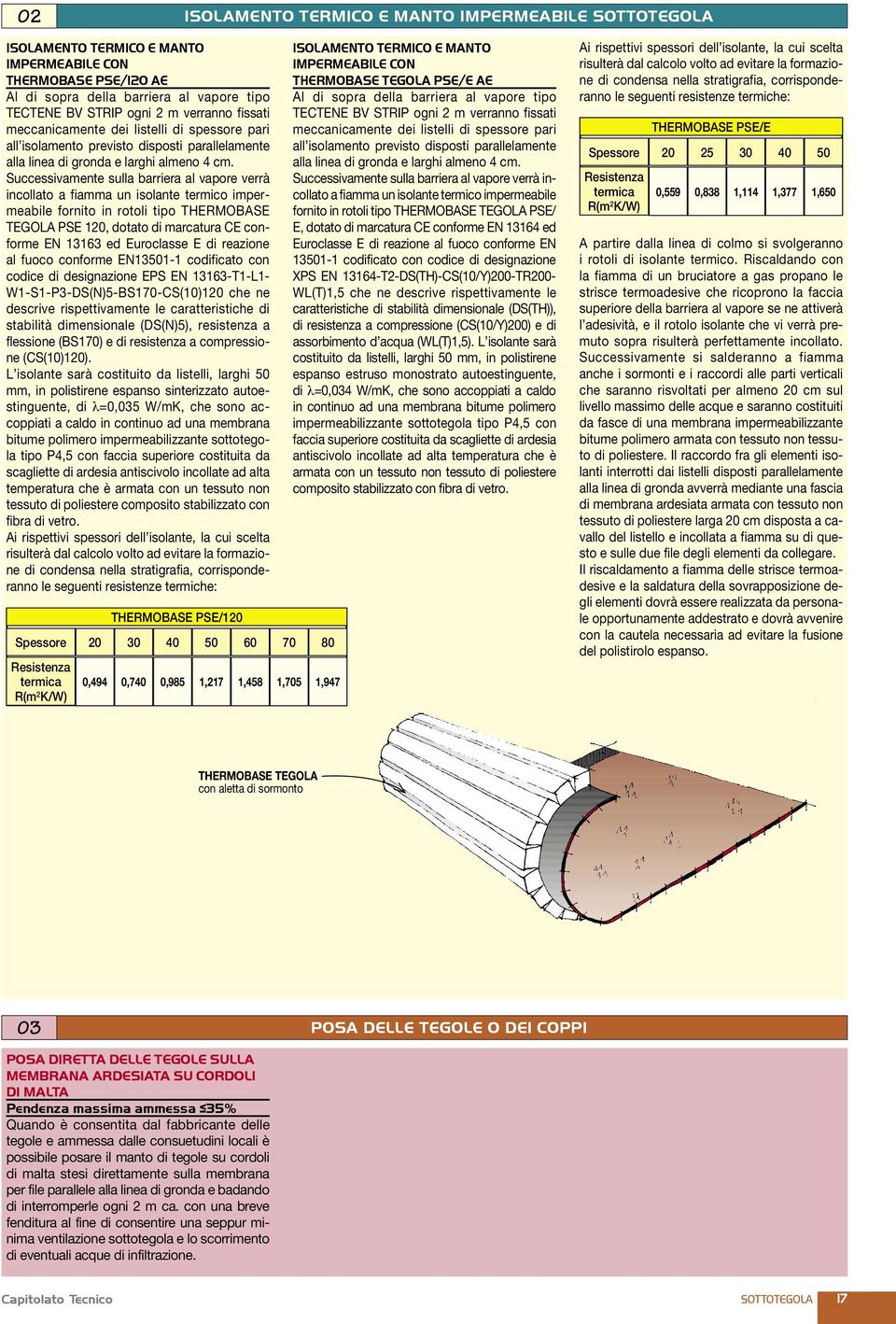 Successivamente sulla barriera al vapore verrà incollato a fiamma un isolante termico impermeabile fornito in rotoli tipo THERMOBASE TEGOLA PSE 120, dotato di marcatura CE conforme EN 13163 ed