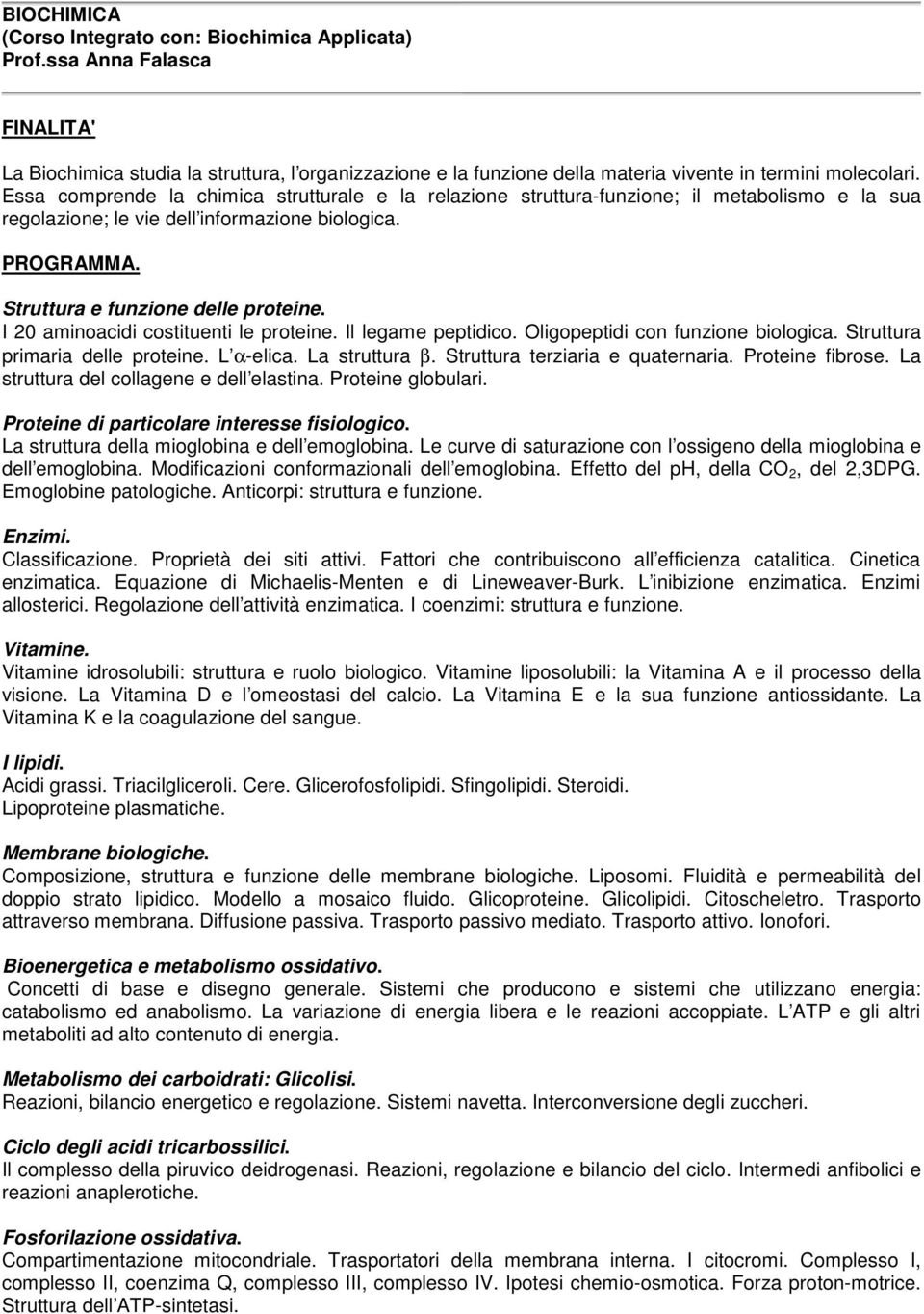 I 20 aminoacidi costituenti le proteine. Il legame peptidico. Oligopeptidi con funzione biologica. Struttura primaria delle proteine. L α-elica. La struttura β. Struttura terziaria e quaternaria.