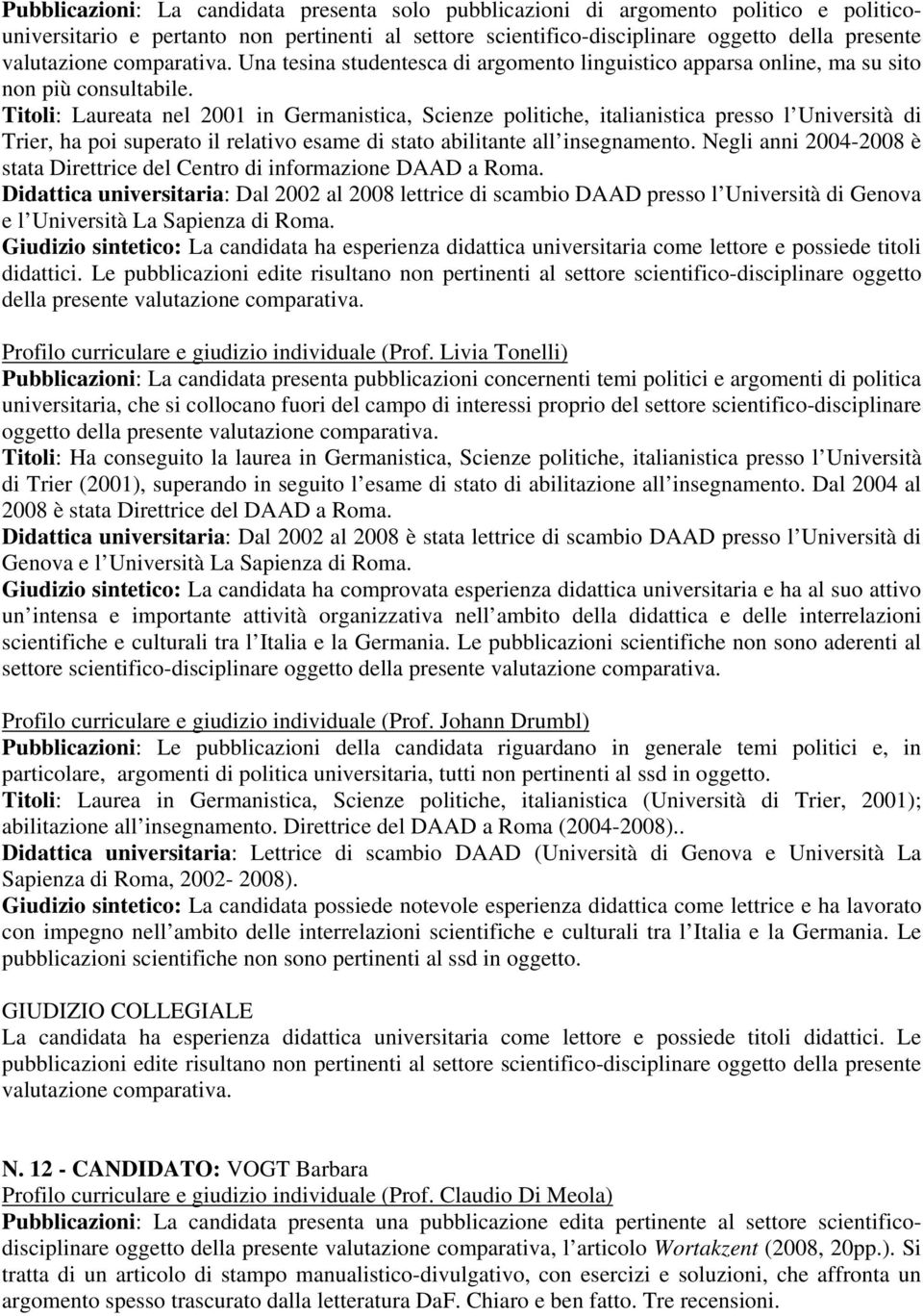 Titoli: Laureata nel 2001 in Germanistica, Scienze politiche, italianistica presso l Università di Trier, ha poi superato il relativo esame di stato abilitante all insegnamento.