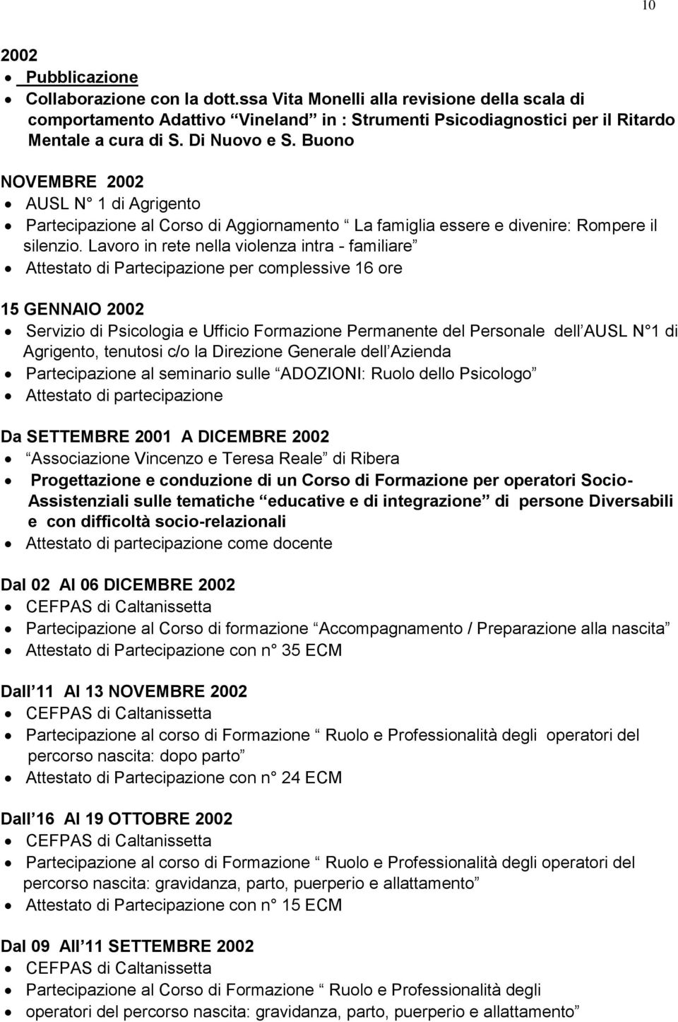 Lavoro in rete nella violenza intra - familiare per complessive 16 ore 15 GENNAIO 2002 Servizio di Psicologia e Ufficio Formazione Permanente del Personale dell AUSL N 1 di Agrigento, tenutosi c/o la