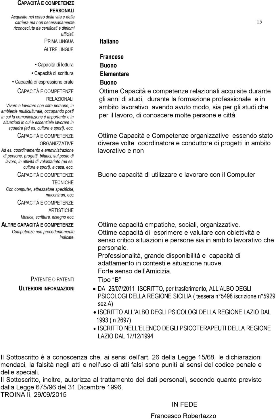 occupando posti in cui la comunicazione è importante e in situazioni in cui è essenziale lavorare in squadra (ad es. cultura e sport), ecc. CAPACITÀ E COMPETENZE ORGANIZZATIVE Ad es.