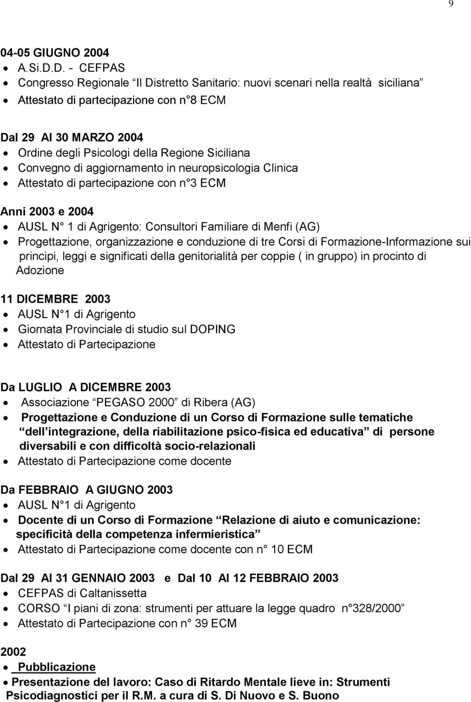 aggiornamento in neuropsicologia Clinica con n 3 ECM Anni 2003 e 2004 AUSL N 1 di Agrigento: Consultori Familiare di Menfi (AG) Progettazione, organizzazione e conduzione di tre Corsi di