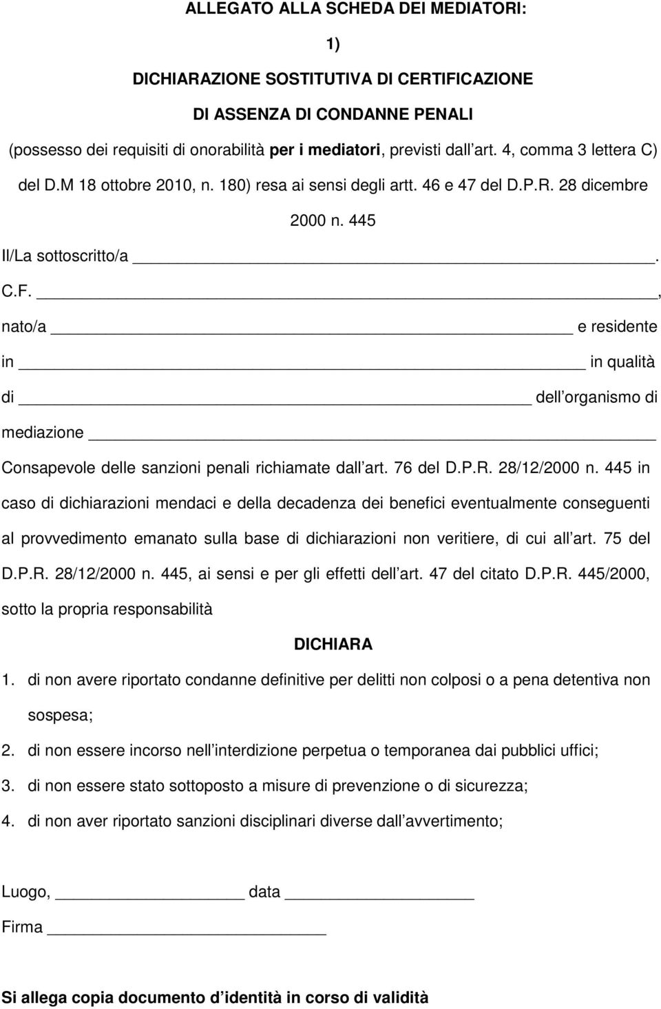 , nato/a e residente in in qualità di dell organismo di mediazione Consapevole delle sanzioni penali richiamate dall art. 76 del D.P.R. 28/12/2000 n.