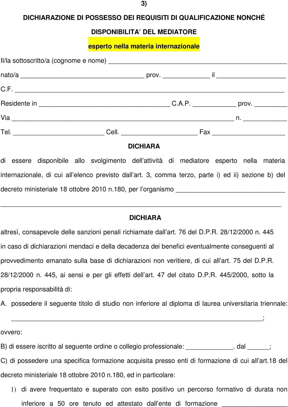 3, comma terzo, parte i) ed ii) sezione b) del decreto ministeriale 18 ottobre 2010 n.180, per l organismo altresì, consapevole delle sanzioni penali richiamate dall art. 76 del D.P.R. 28/12/2000 n.