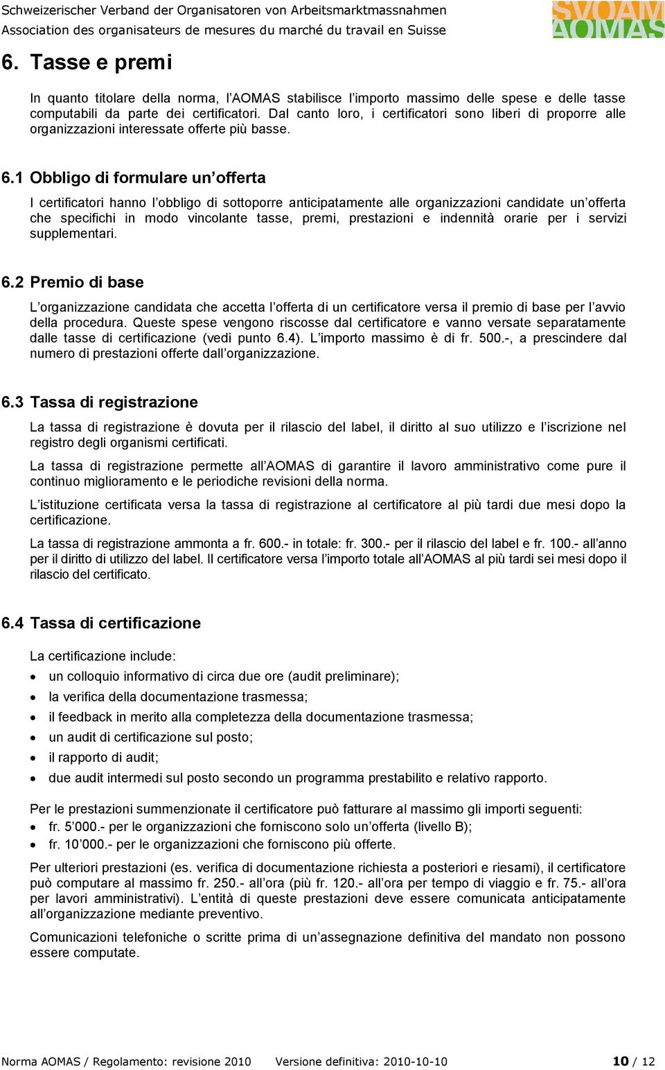 1 Obbligo di formulare un offerta I certificatori hanno l obbligo di sottoporre anticipatamente alle organizzazioni candidate un offerta che specifichi in modo vincolante tasse, premi, prestazioni e