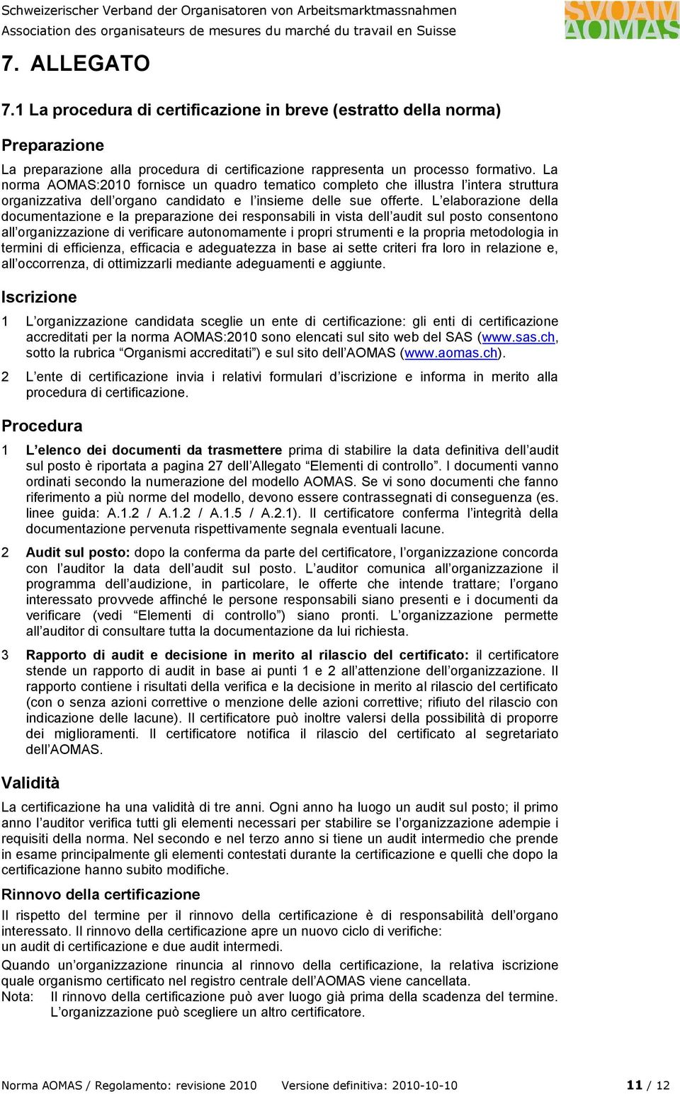 L elaborazione della documentazione e la preparazione dei responsabili in vista dell audit sul posto consentono all organizzazione di verificare autonomamente i propri strumenti e la propria