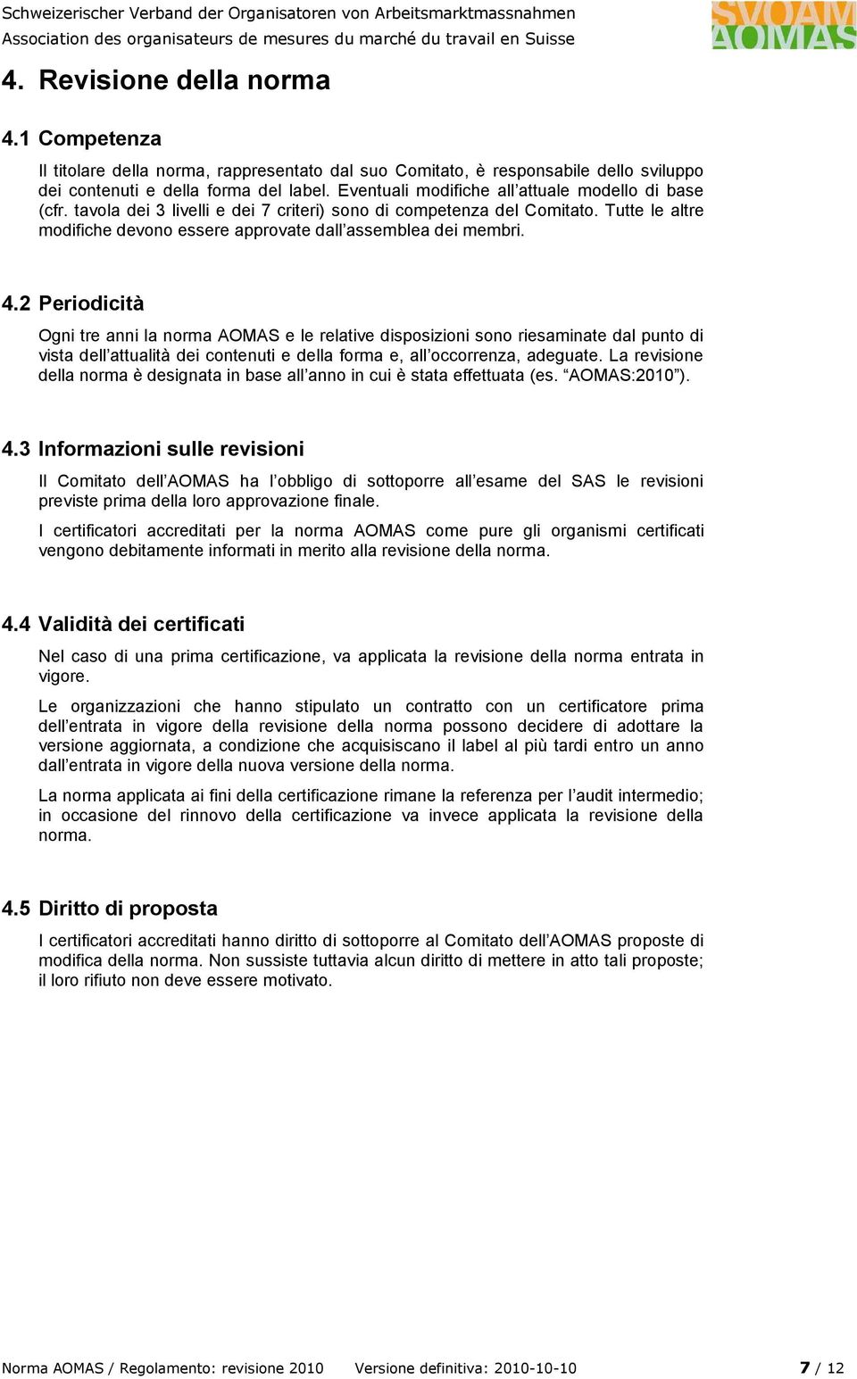 4.2 Periodicità Ogni tre anni la norma AOMAS e le relative disposizioni sono riesaminate dal punto di vista dell attualità dei contenuti e della forma e, all occorrenza, adeguate.