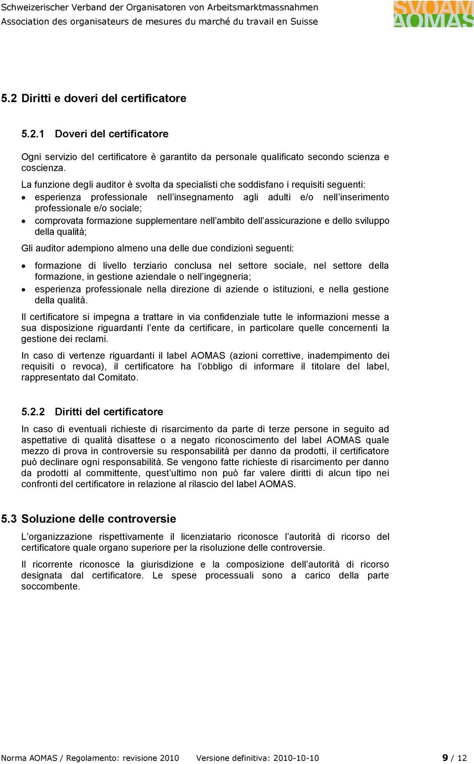 comprovata formazione supplementare nell ambito dell assicurazione e dello sviluppo della qualità; Gli auditor adempiono almeno una delle due condizioni seguenti: formazione di livello terziario