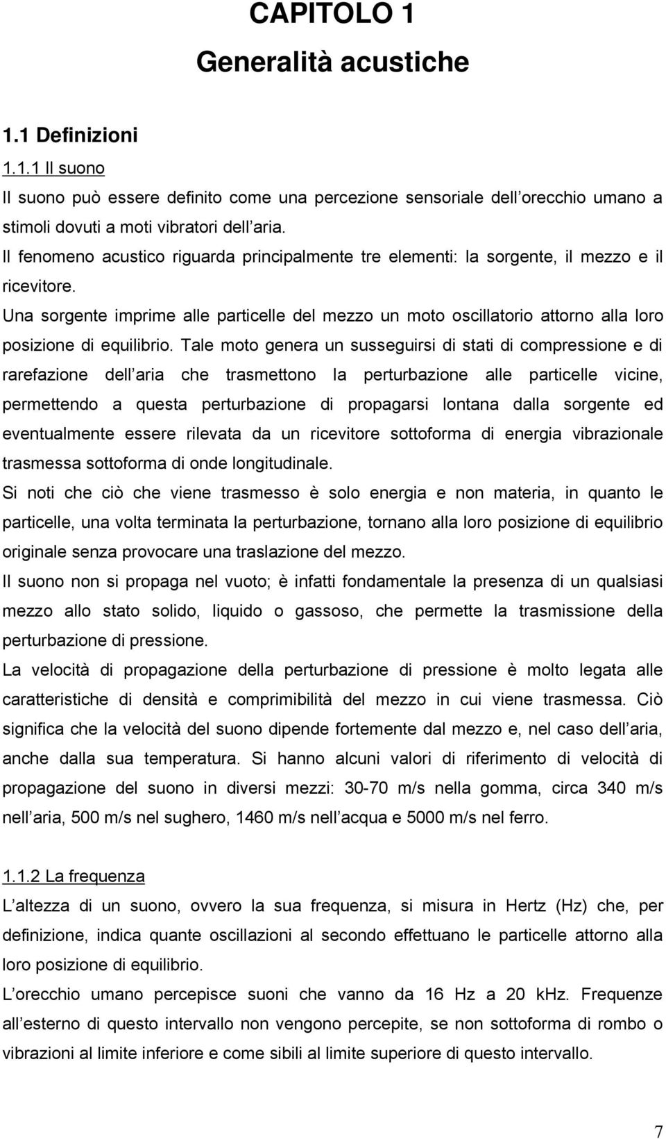 Una sorgente imprime alle particelle del mezzo un moto oscillatorio attorno alla loro posizione di equilibrio.