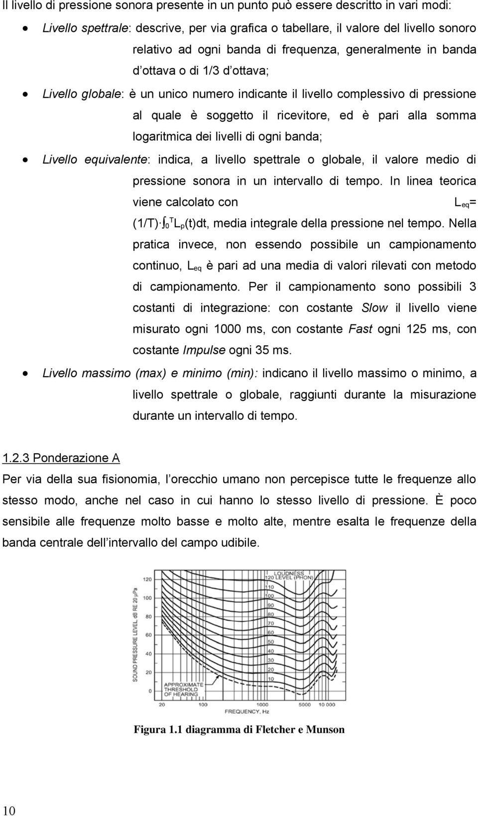 logaritmica dei livelli di ogni banda; Livello equivalente: indica, a livello spettrale o globale, il valore medio di pressione sonora in un intervallo di tempo.