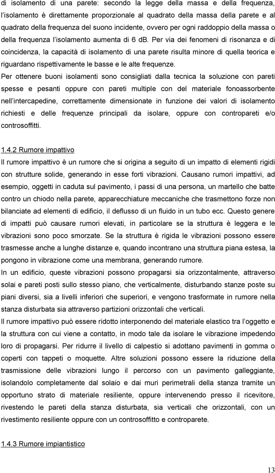 Per via dei fenomeni di risonanza e di coincidenza, la capacità di isolamento di una parete risulta minore di quella teorica e riguardano rispettivamente le basse e le alte frequenze.