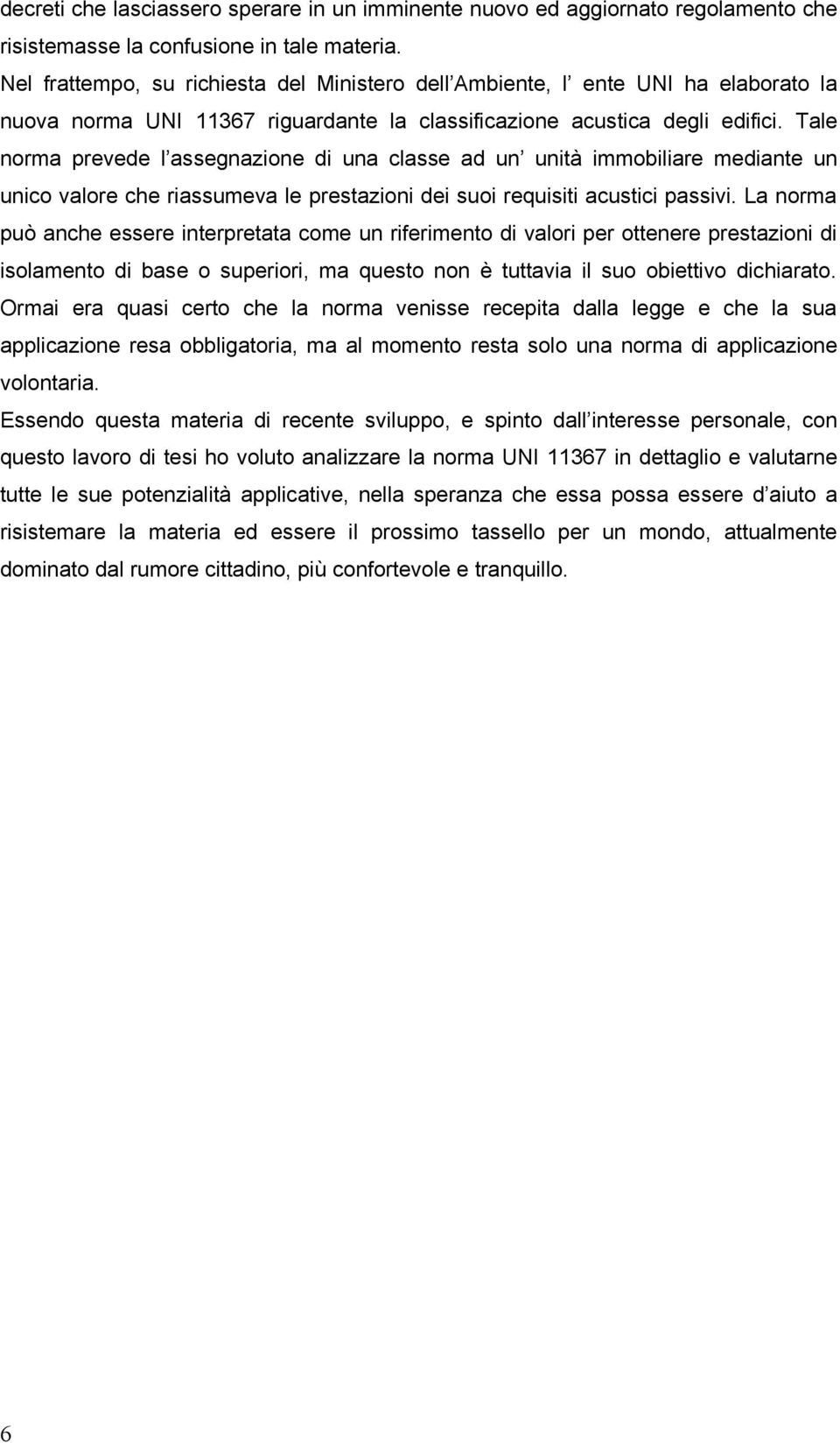 Tale norma prevede l assegnazione di una classe ad un unità immobiliare mediante un unico valore che riassumeva le prestazioni dei suoi requisiti acustici passivi.