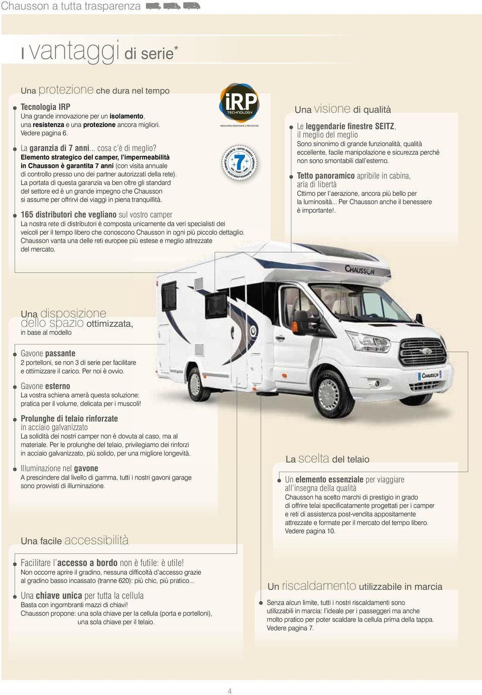 Elemento strategico del camper, l impermeabilità in Chausson è garantita 7 anni (con visita annuale di controllo presso uno dei partner autorizzati della rete).