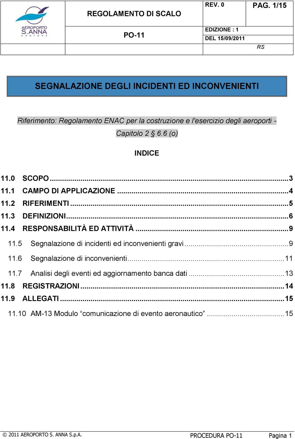 6 (o) INDICE 11.0 SCOPO... 3 11.1 CAMPO DI APPLICAZIONE... 4 11.2 RIFERIMENTI... 5 11.3 DEFINIZIONI... 6 11.4 RESPONSABILITÀ ED ATTIVITÀ... 9 11.