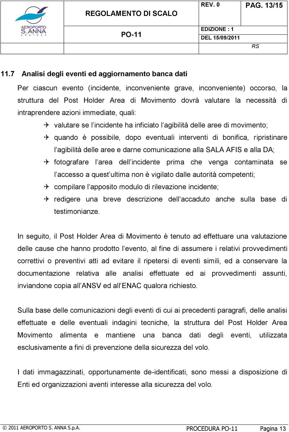 necessità di intraprendere azioni immediate, quali: valutare se l incidente ha inficiato l agibilità delle aree di movimento; quando è possibile, dopo eventuali interventi di bonifica, ripristinare l