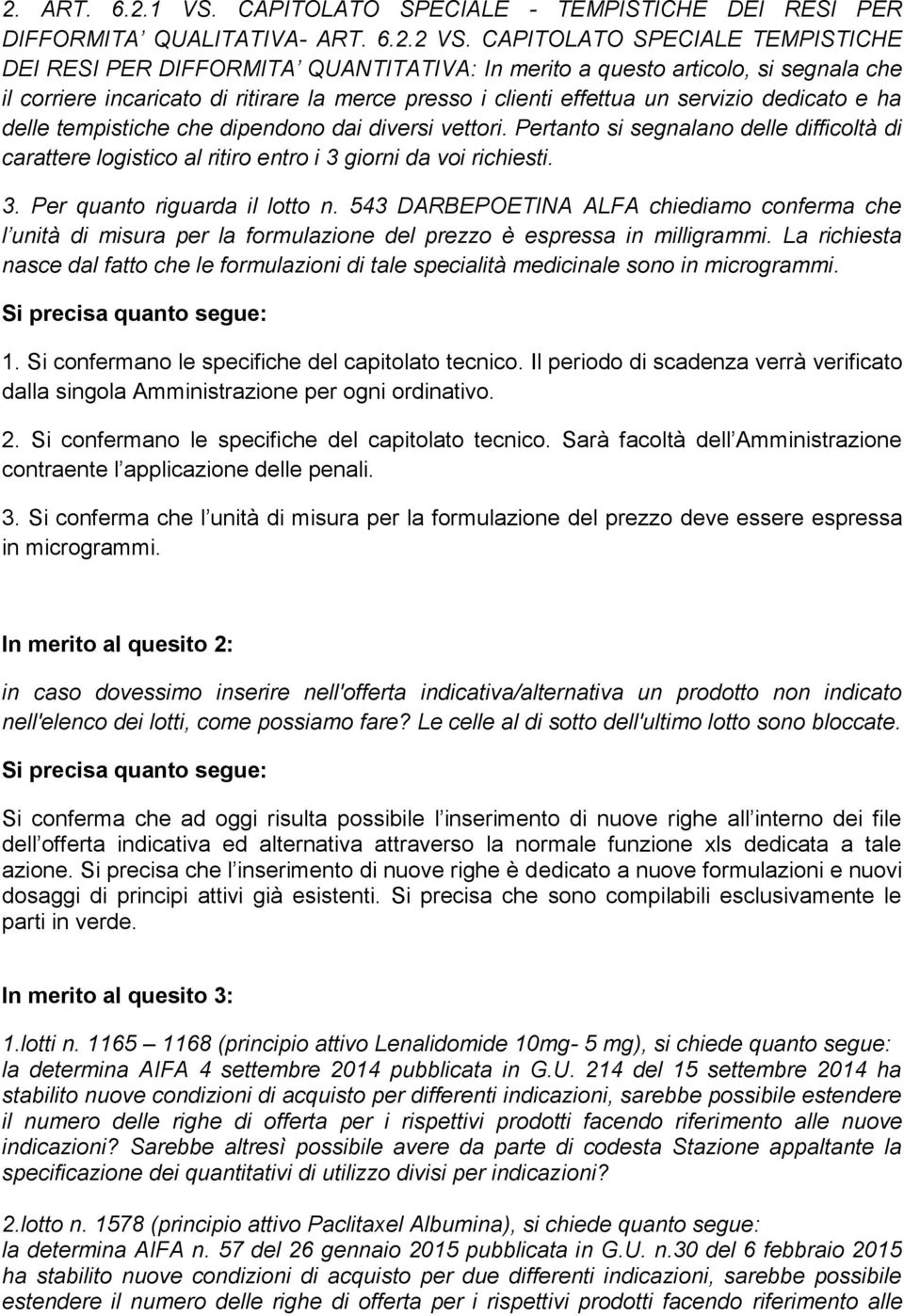 dedicato e ha delle tempistiche che dipendono dai diversi vettori. Pertanto si segnalano delle difficoltà di carattere logistico al ritiro entro i 3 giorni da voi richiesti. 3. Per quanto riguarda il lotto n.