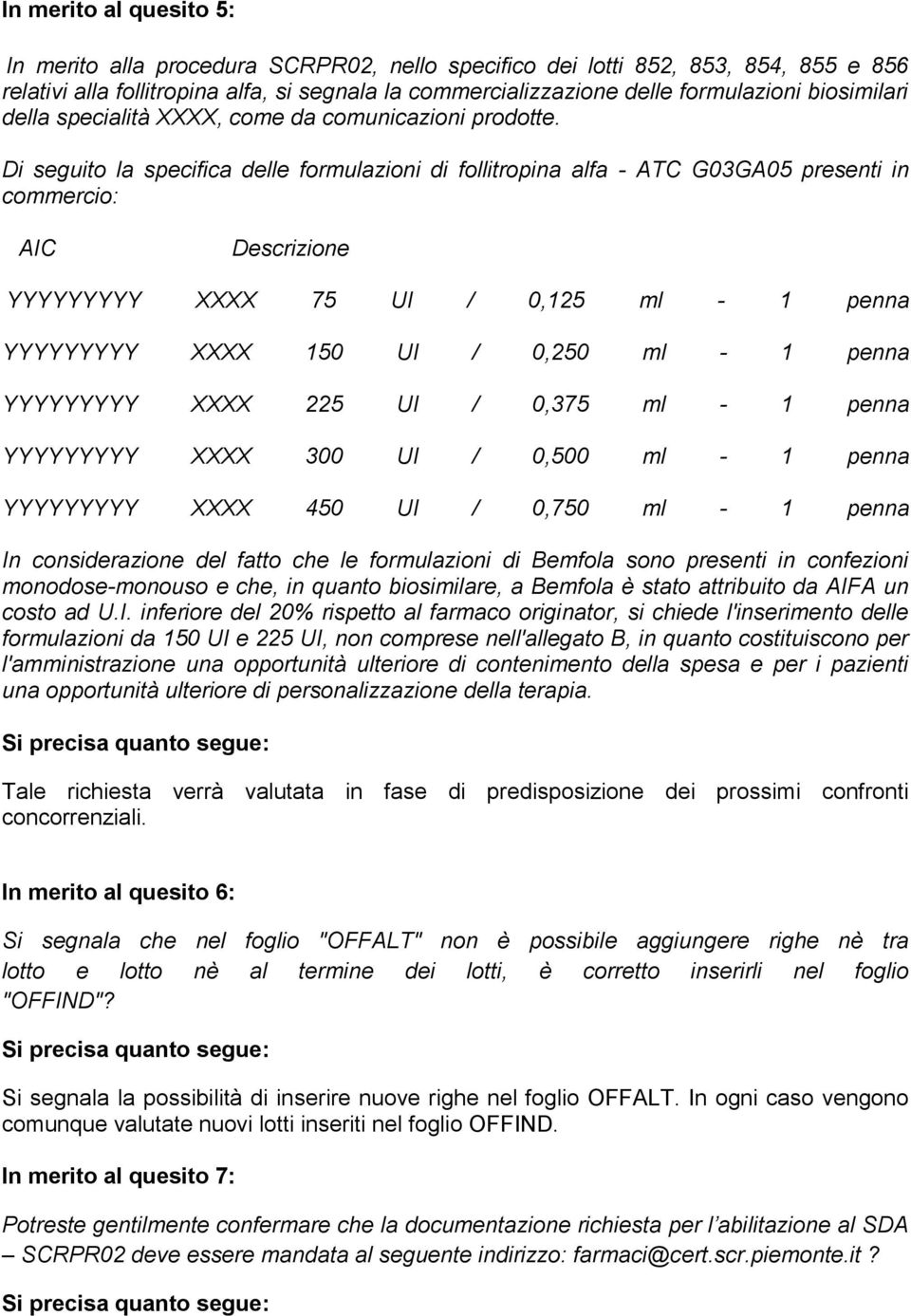 Di seguito la specifica delle formulazioni di follitropina alfa - ATC G03GA05 presenti in commercio: AIC Descrizione YYYYYYYYY XXXX 75 UI / 0,125 ml - 1 penna YYYYYYYYY XXXX 150 UI / 0,250 ml - 1