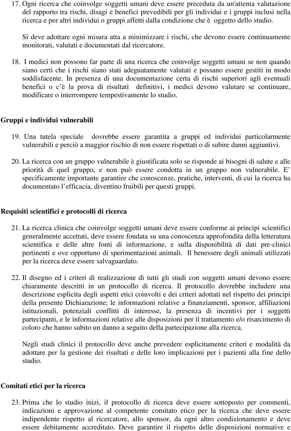 Si deve adottare ogni misura atta a minimizzare i rischi, che devono essere continuamente monitorati, valutati e documentati dal ricercatore. 18.