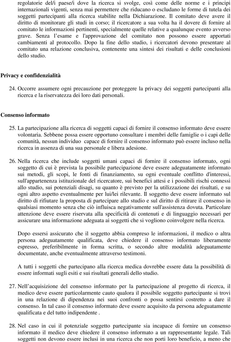 Il comitato deve avere il diritto di monitorare gli studi in corso; il ricercatore a sua volta ha il dovere di fornire al comitato le informazioni pertinenti, specialmente quelle relative a qualunque