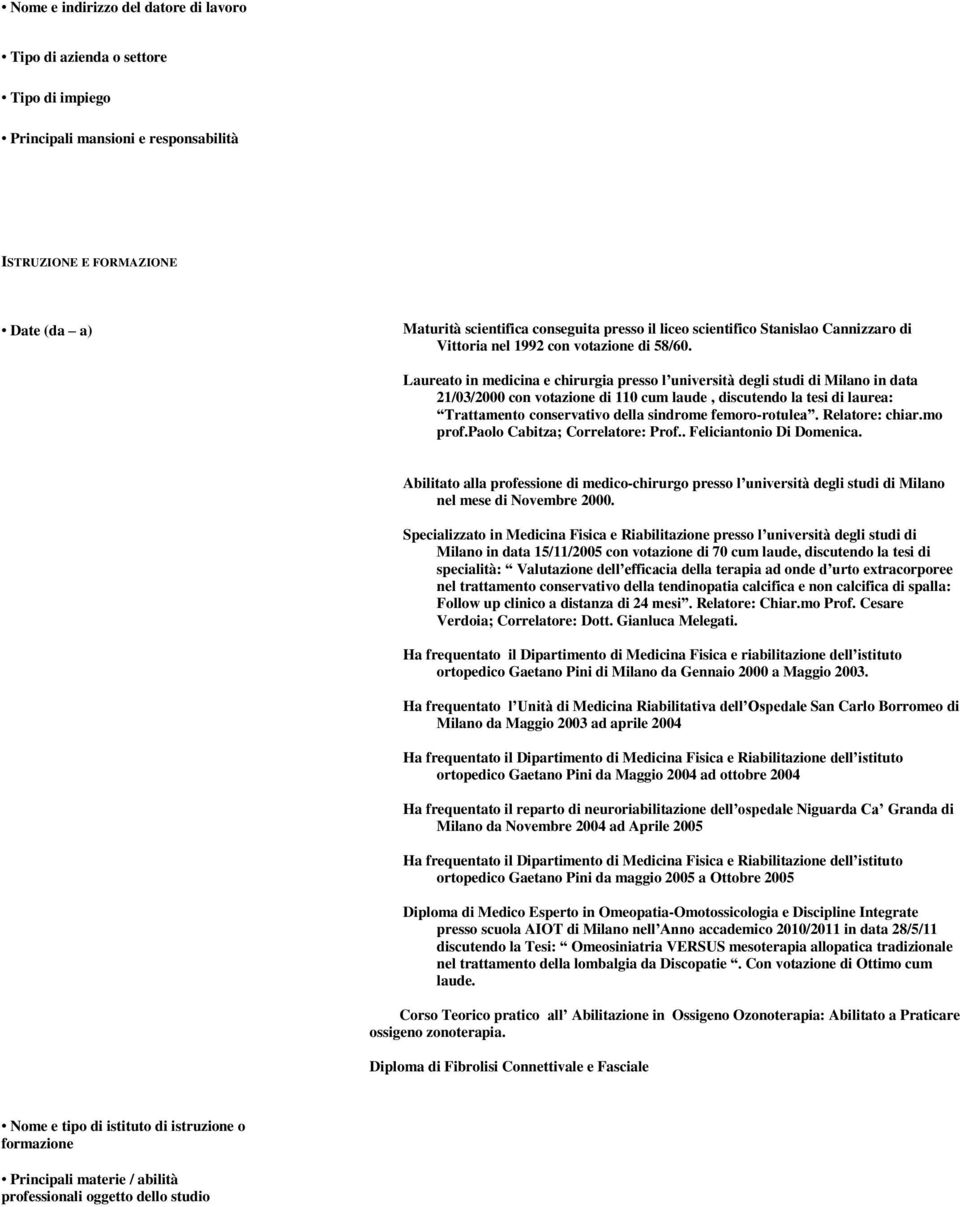 Laureato in medicina e chirurgia presso l università degli studi di Milano in data 21/03/2000 con votazione di 110 cum laude, discutendo la tesi di laurea: Trattamento conservativo della sindrome