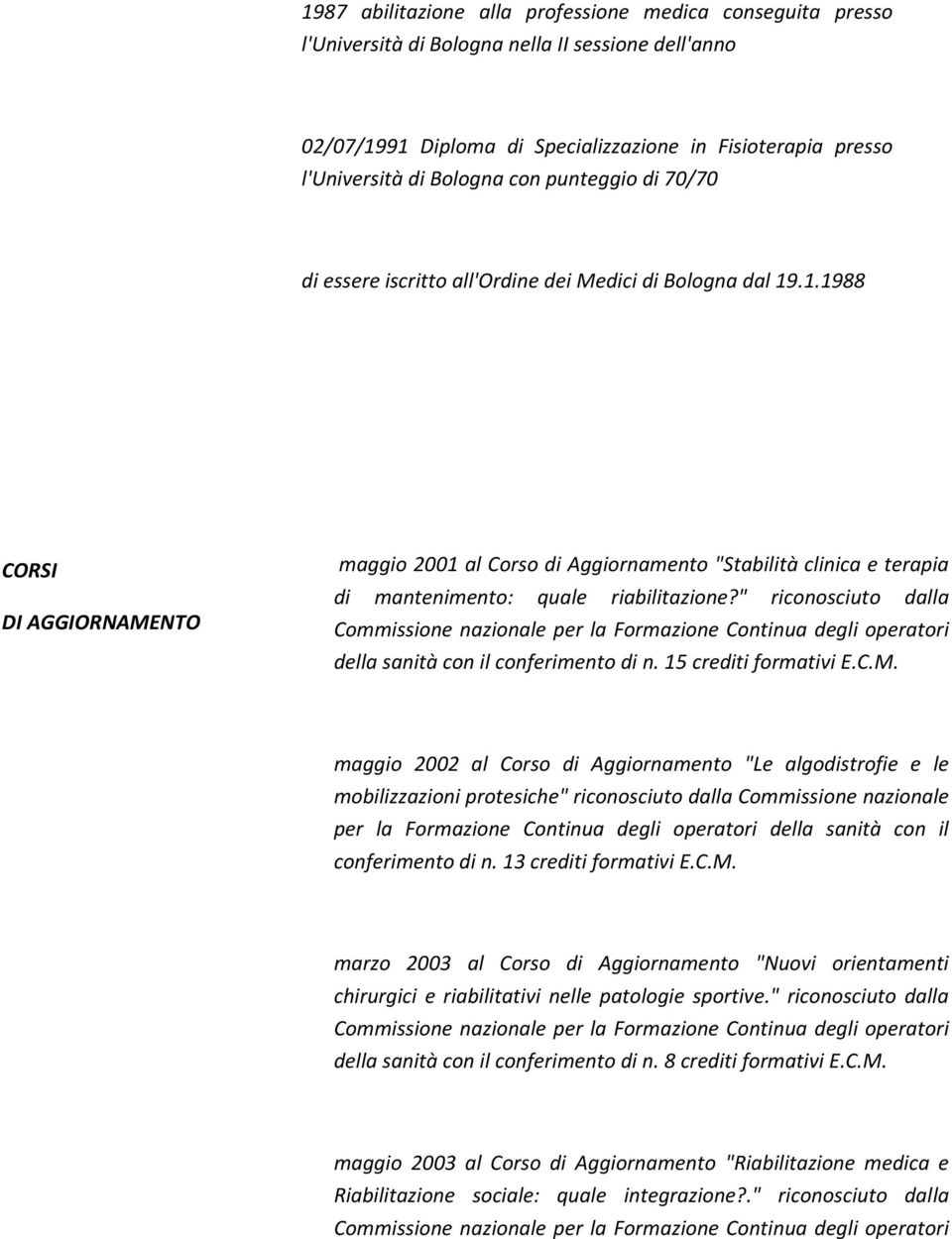 .1.1988 CORSI DI AGGIORNAMENTO maggio 2001 al Corso di Aggiornamento "Stabilità clinica e terapia di mantenimento: quale riabilitazione?