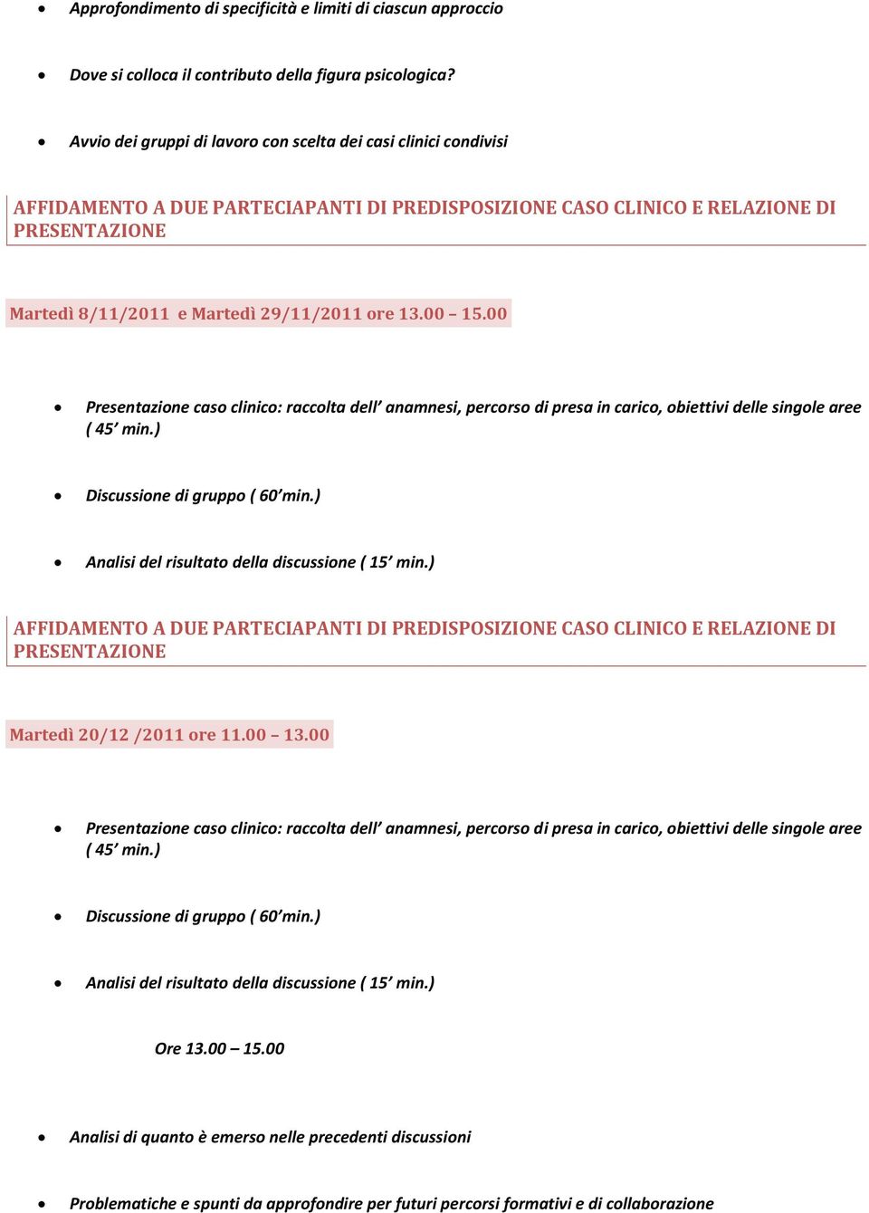 ore 13.00 15.00 Presentazione caso clinico: raccolta dell anamnesi, percorso di presa in carico, obiettivi delle singole aree ( 45 min.) Discussione di gruppo ( 60 min.