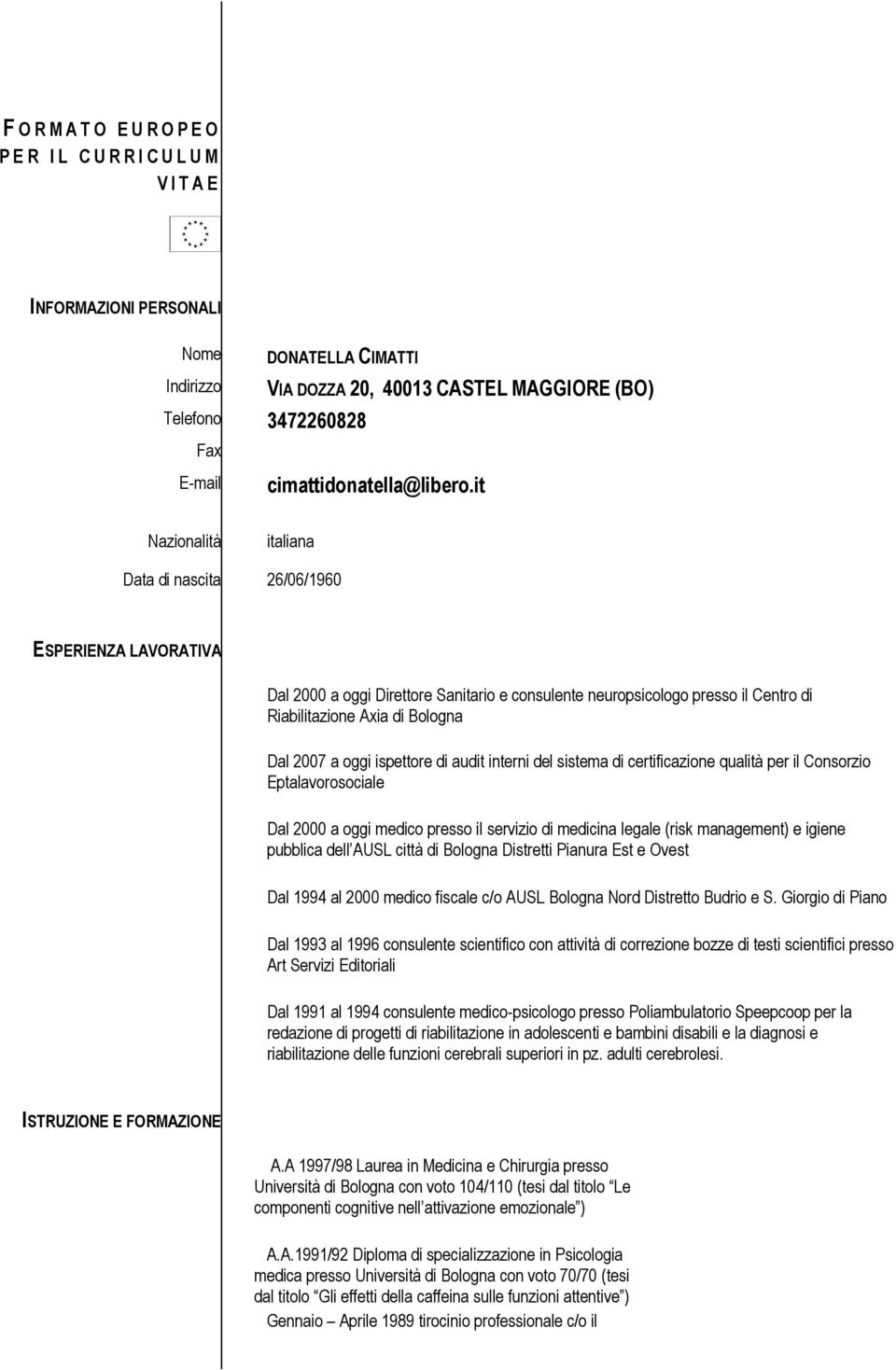 it Nazionalità italiana Data di nascita 26/06/1960 ESPERIENZA LAVORATIVA Dal 2000 a oggi Direttore Sanitario e consulente neuropsicologo presso il Centro di Riabilitazione Axia di Bologna Dal 2007 a