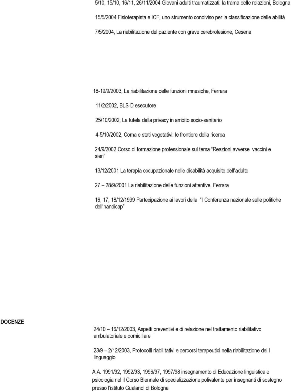 ambito socio-sanitario 4-5/10/2002, Coma e stati vegetativi: le frontiere della ricerca 24/9/2002 Corso di formazione professionale sul tema Reazioni avverse vaccini e sieri 13/12/2001 La terapia