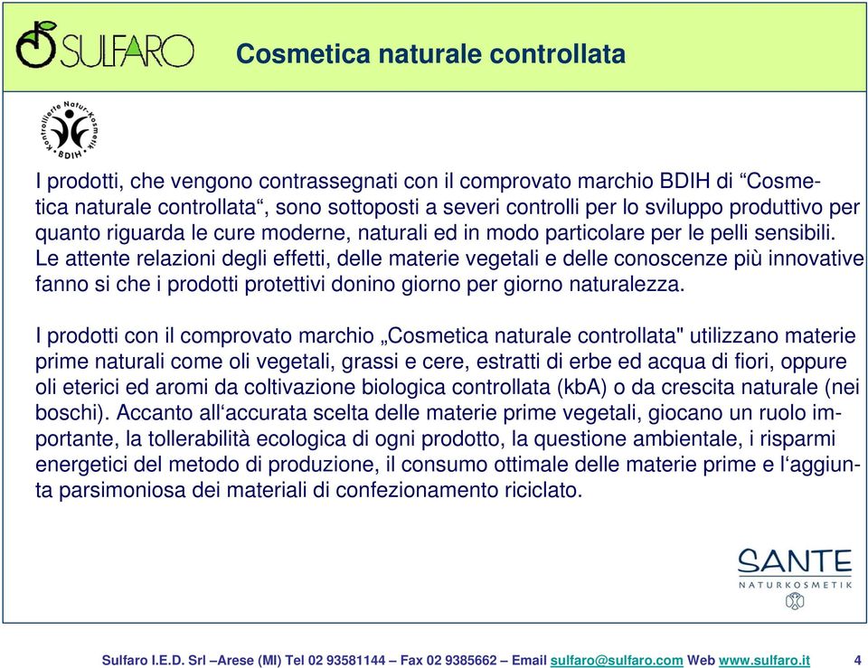 Le attente relazioni degli effetti, delle materie vegetali e delle conoscenze più innovative fanno si che i prodotti protettivi donino giorno per giorno naturalezza.