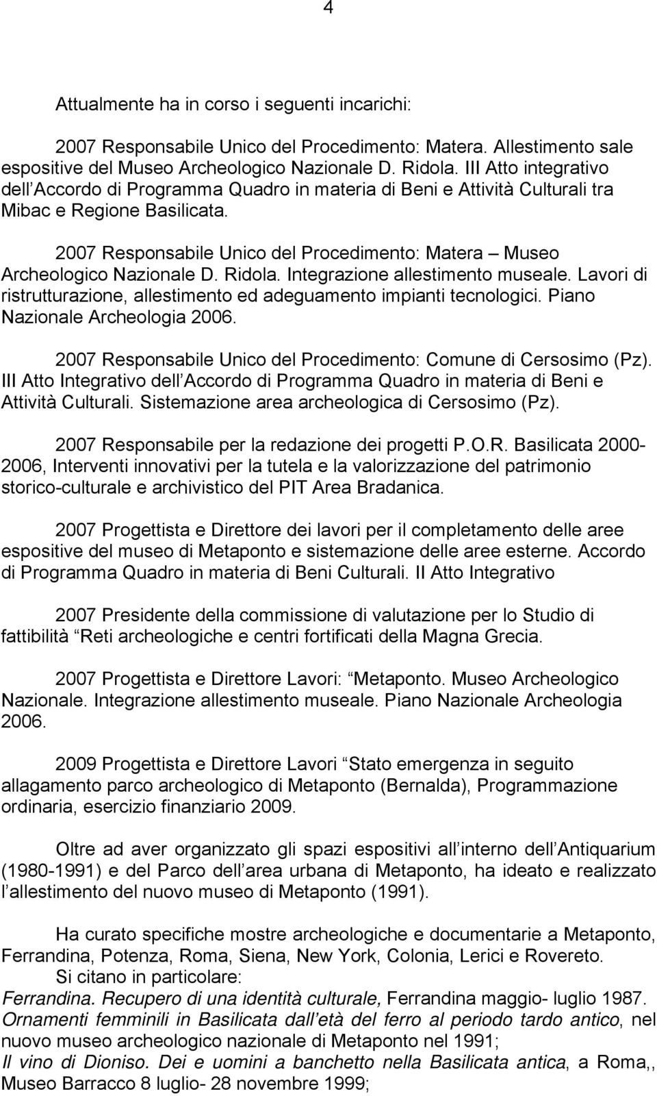 2007 Responsabile Unico del Procedimento: Matera Museo Archeologico Nazionale D. Ridola. Integrazione allestimento museale.
