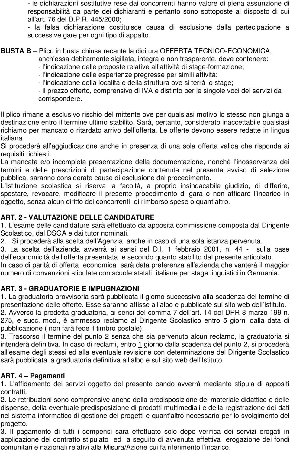 BUSTA B Plico in busta chiusa recante la dicitura OFFERTA TECNICO-ECONOMICA, anch essa debitamente sigillata, integra e non trasparente, deve contenere: - l indicazione delle proposte relative all