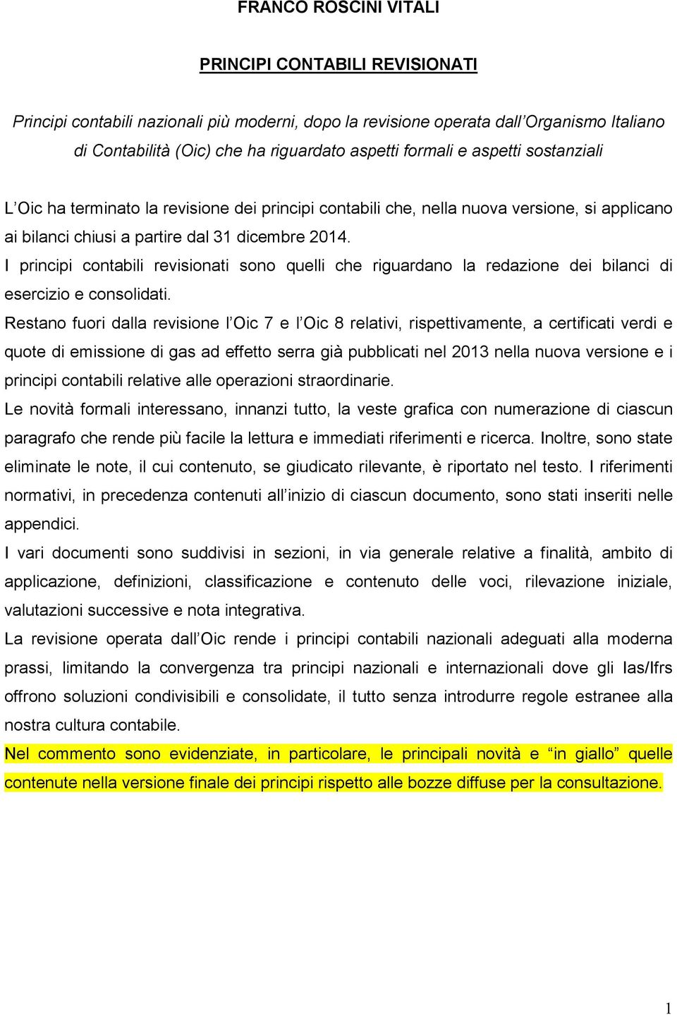 I principi contabili revisionati sono quelli che riguardano la redazione dei bilanci di esercizio e consolidati.