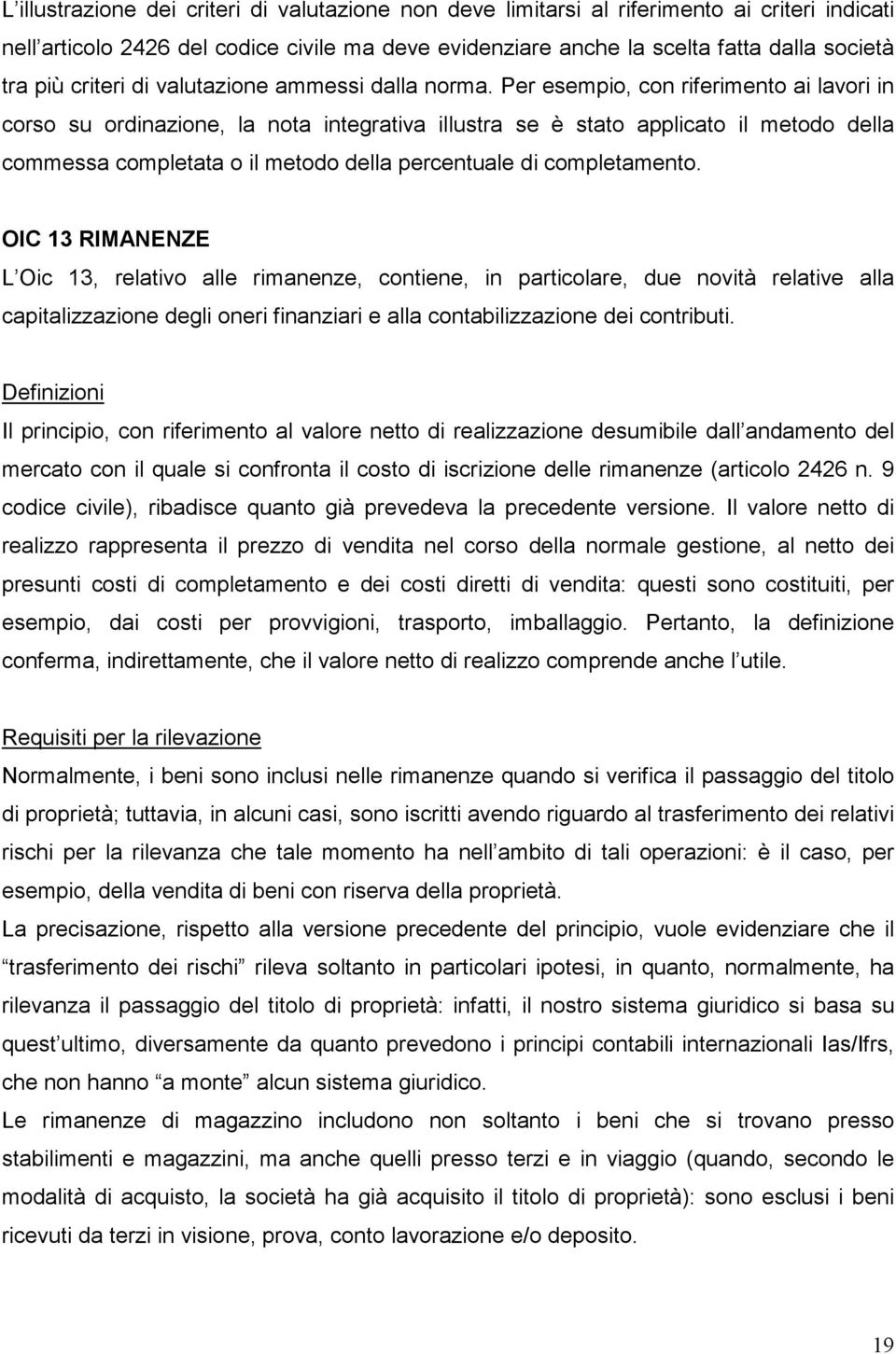 Per esempio, con riferimento ai lavori in corso su ordinazione, la nota integrativa illustra se è stato applicato il metodo della commessa completata o il metodo della percentuale di completamento.