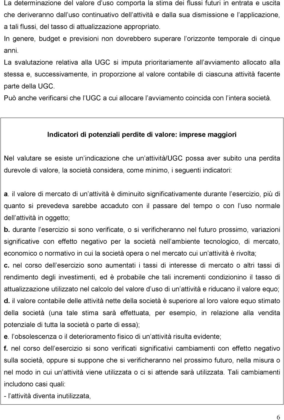 La svalutazione relativa alla UGC si imputa prioritariamente all avviamento allocato alla stessa e, successivamente, in proporzione al valore contabile di ciascuna attività facente parte della UGC.