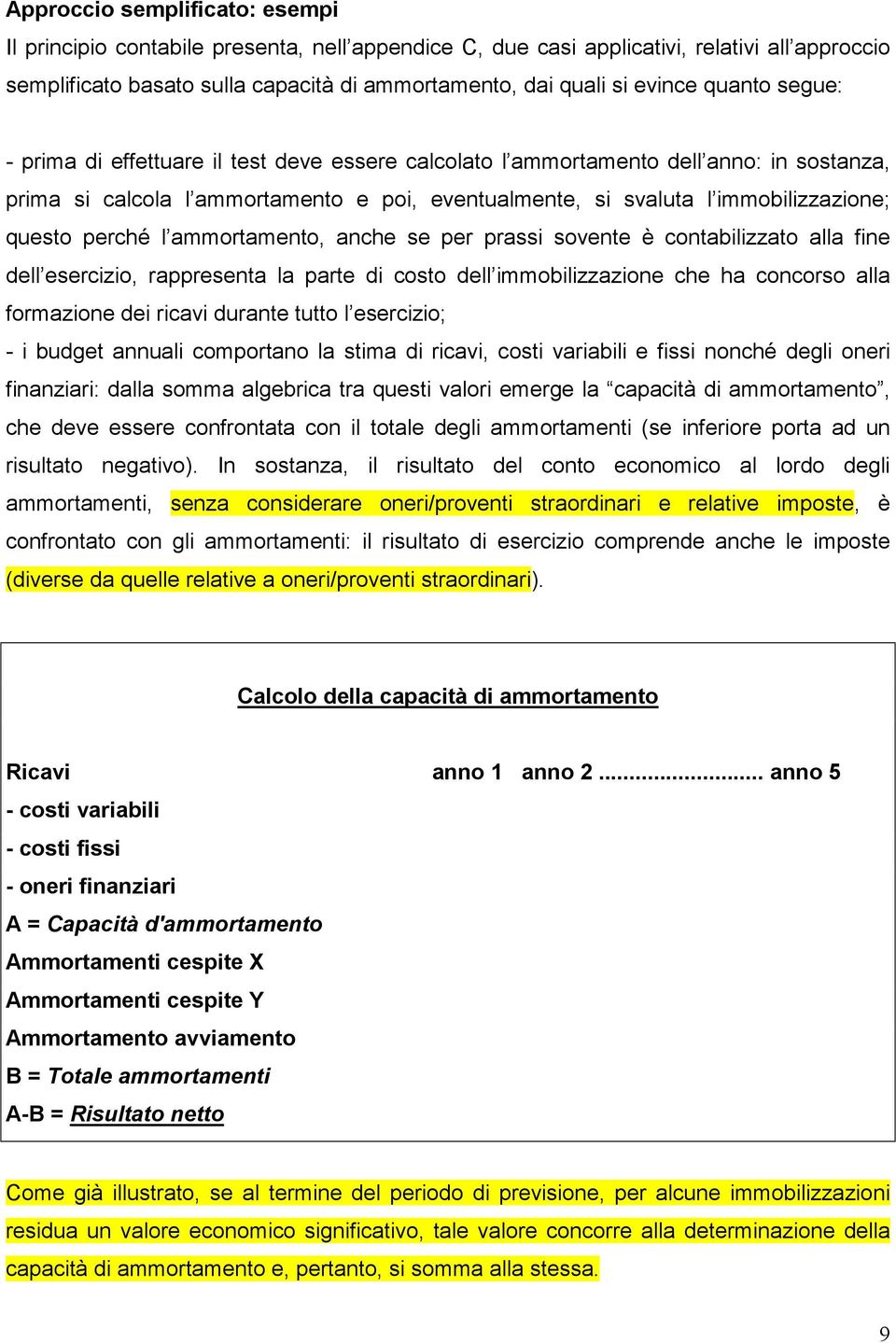 perché l ammortamento, anche se per prassi sovente è contabilizzato alla fine dell esercizio, rappresenta la parte di costo dell immobilizzazione che ha concorso alla formazione dei ricavi durante