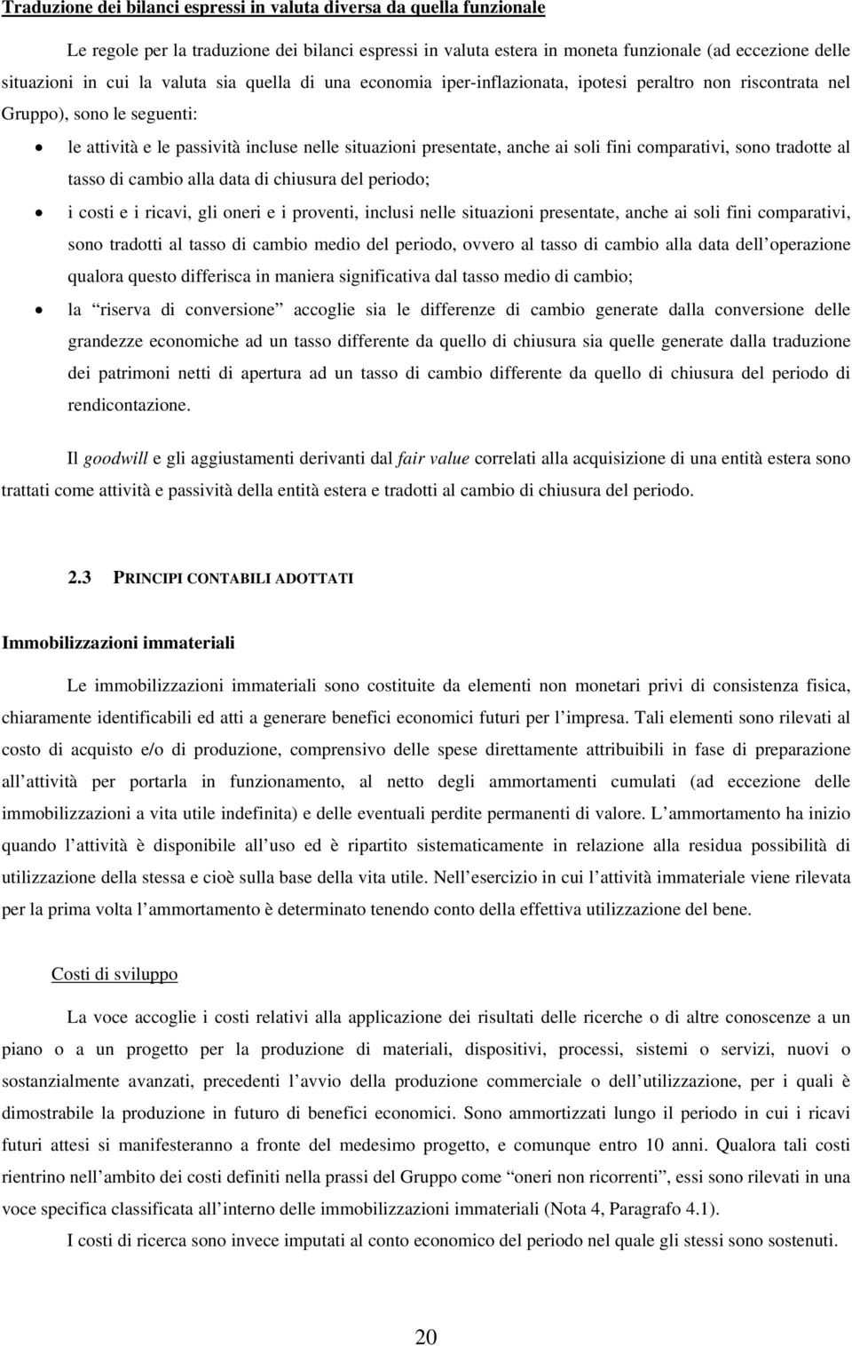 comparativi, sono tradotte al tasso di cambio alla data di chiusura del periodo; i costi e i ricavi, gli oneri e i proventi, inclusi nelle situazioni presentate, anche ai soli fini comparativi, sono