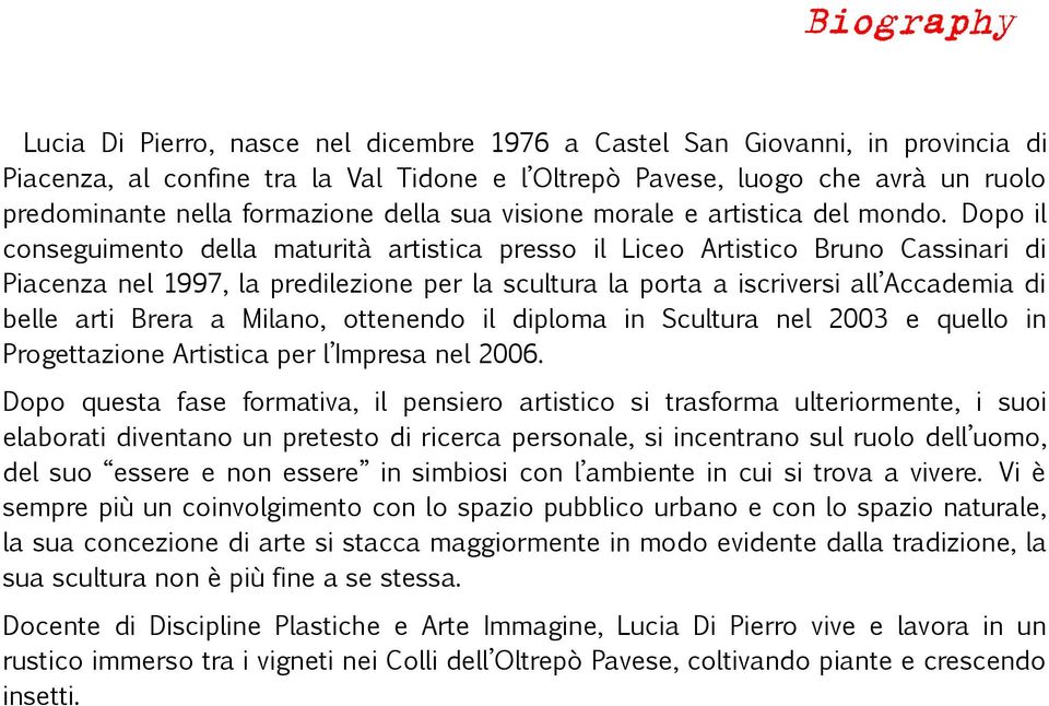 Dopo il conseguimento della maturità artistica presso il Liceo Artistico Bruno Cassinari di Piacenza nel 1997, la predilezione per la scultura la porta a iscriversi all Accademia di belle arti Brera