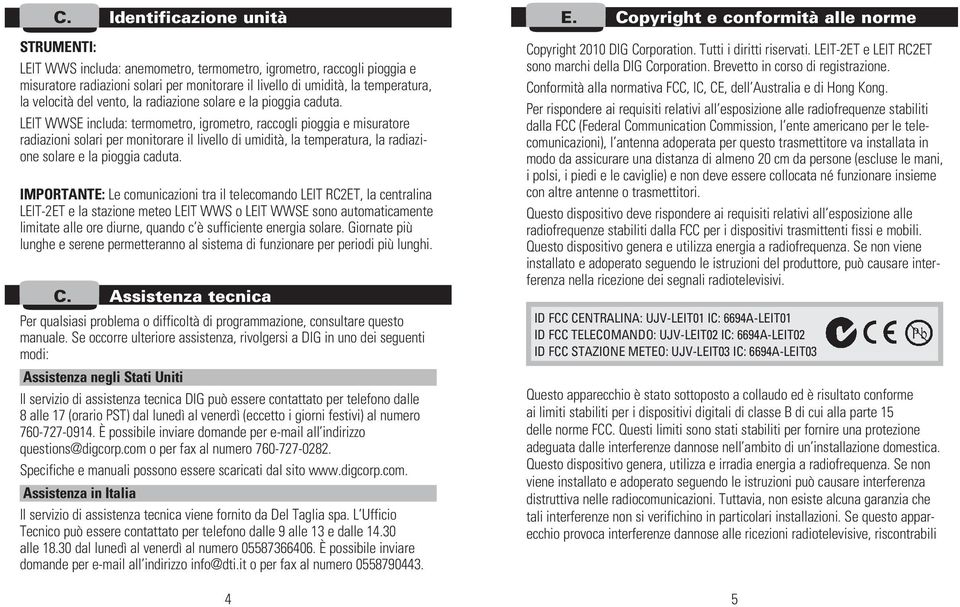 LEIT WWSE includa: termometro, igrometro, raccogli pioggia e misuratore radiazioni solari per monitorare il livello di umidità, la temperatura, la radiazione solare e la pioggia caduta.