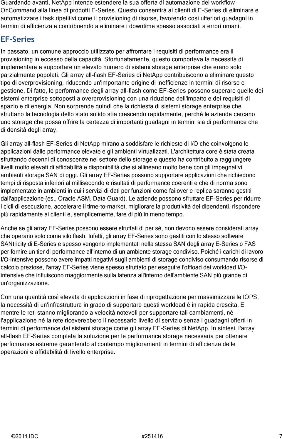 eliminare i downtime spesso associati a errori umani. EF-Series In passato, un comune approccio utilizzato per affrontare i requisiti di performance era il provisioning in eccesso della capacità.