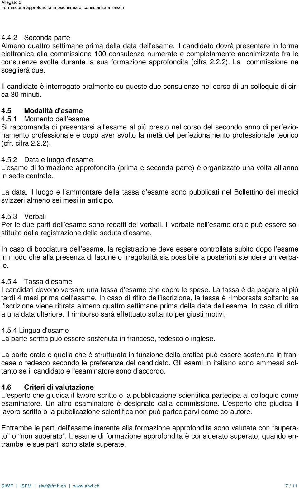 Il candidato è interrogato oralmente su queste due consulenze nel corso di un colloquio di circa 30 minuti. 4.5 