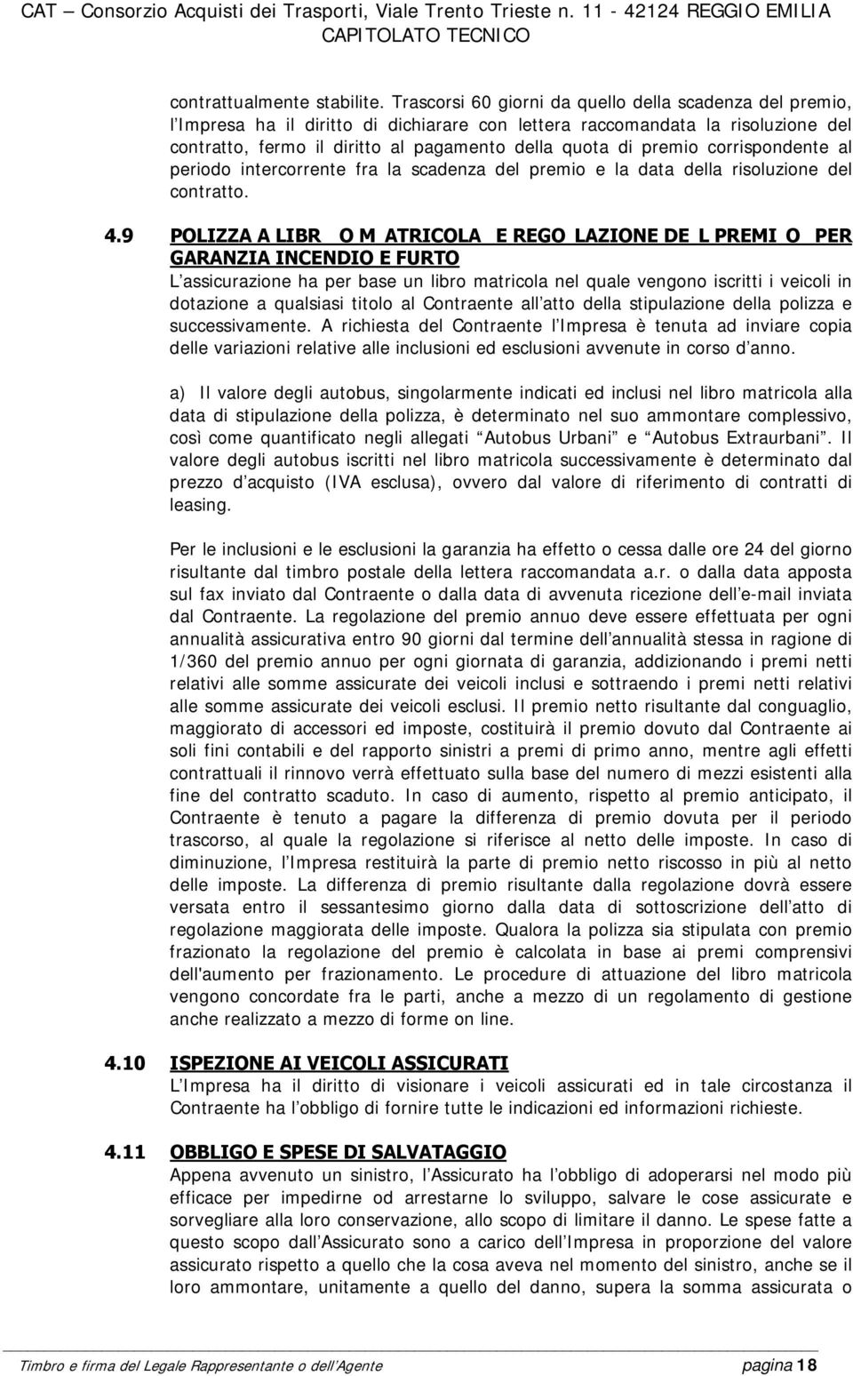 premio corrispondente al periodo intercorrente fra la scadenza del premio e la data della risoluzione del contratto. 4.