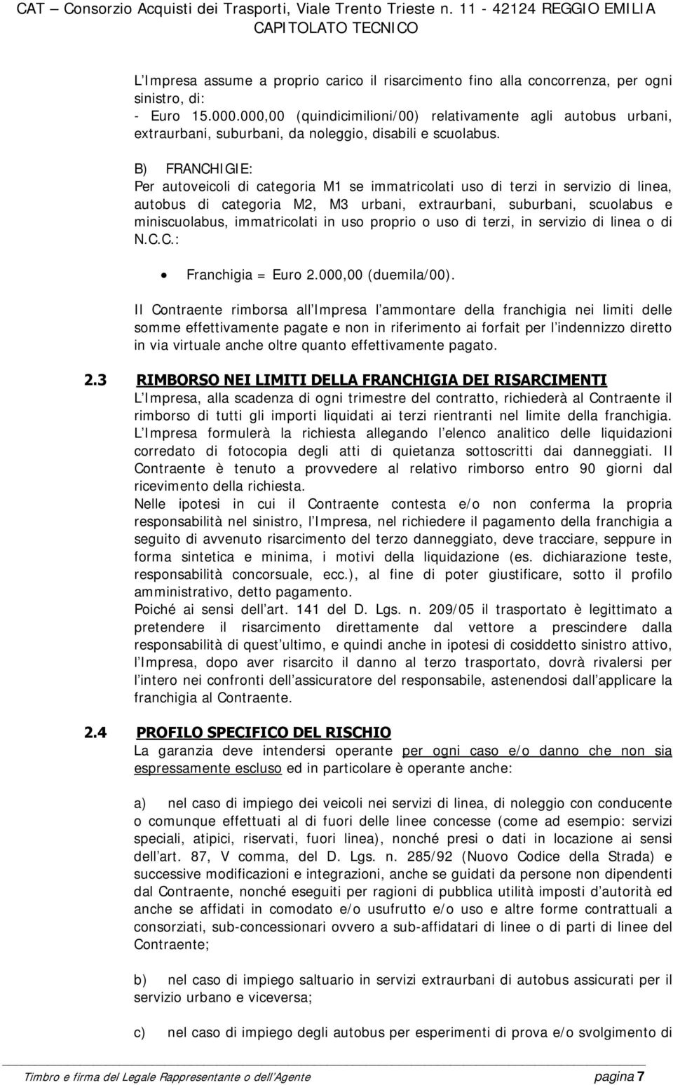 B) FRANCHIGIE: Per autoveicoli di categoria M1 se immatricolati uso di terzi in servizio di linea, autobus di categoria M2, M3 urbani, extraurbani, suburbani, scuolabus e miniscuolabus, immatricolati