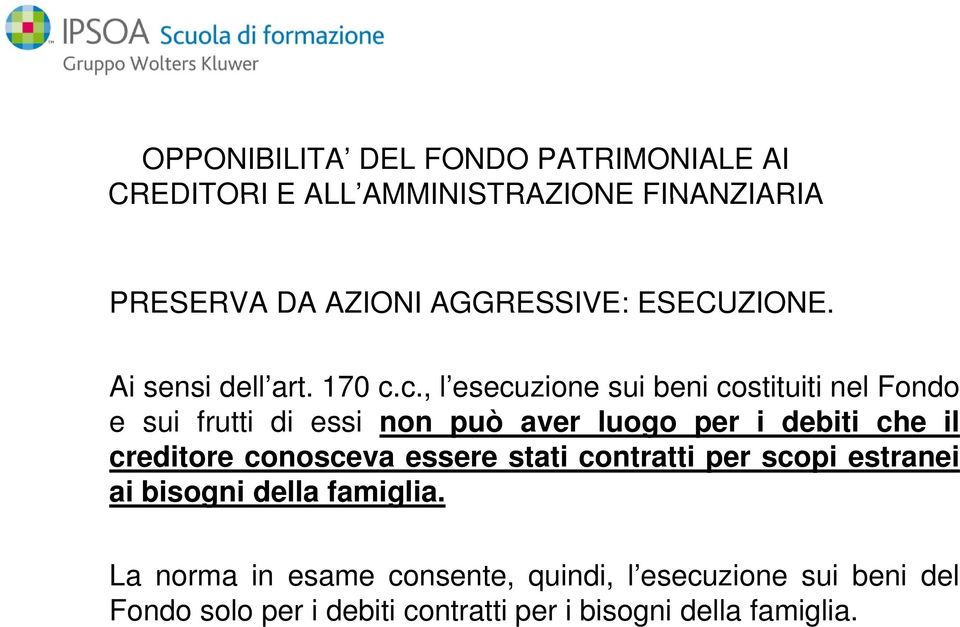 c., l esecuzione sui beni costituiti nel Fondo e sui frutti di essi non può aver luogo per i debiti che il creditore