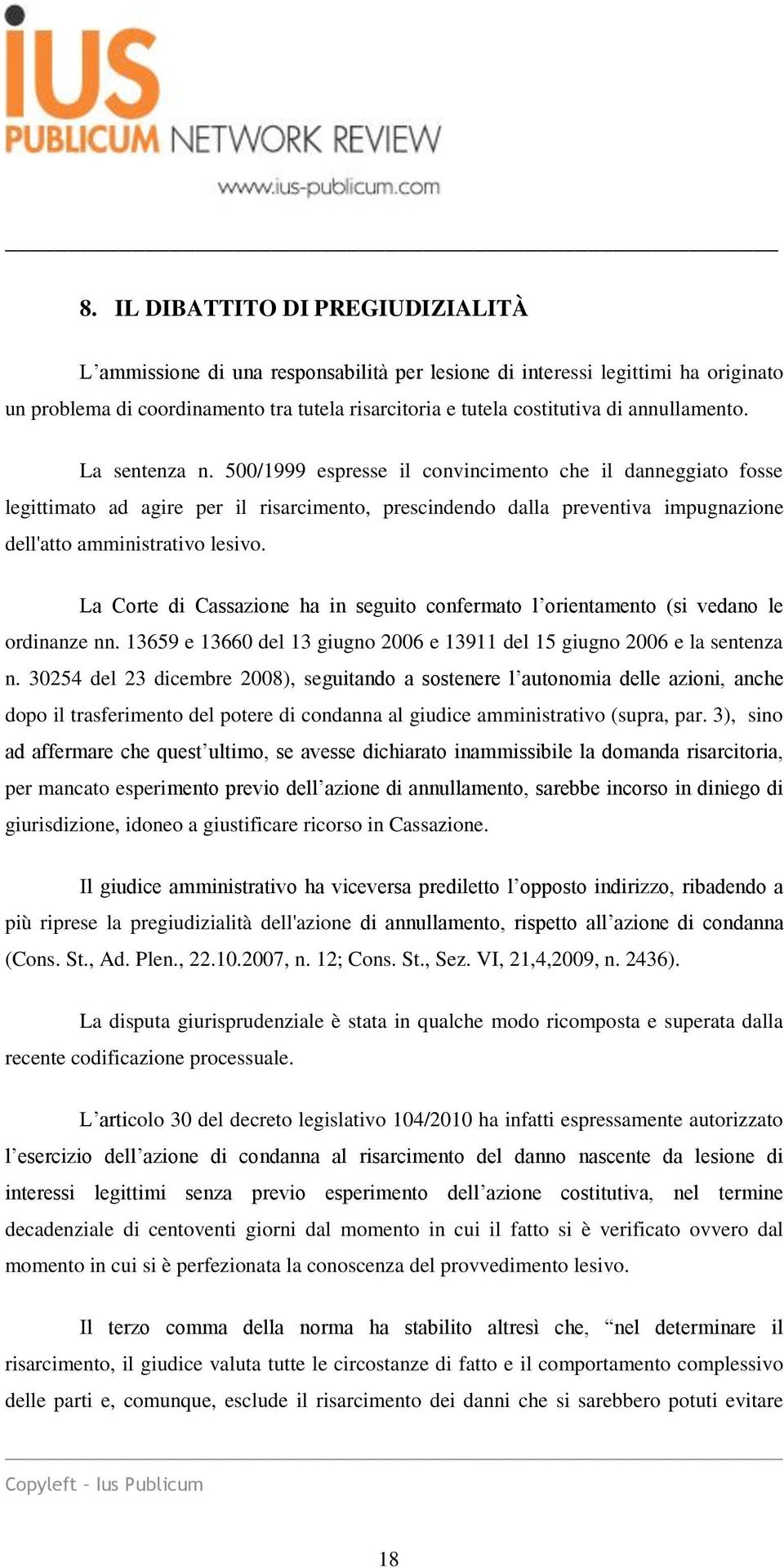 500/1999 espresse il convincimento che il danneggiato fosse legittimato ad agire per il risarcimento, prescindendo dalla preventiva impugnazione dell'atto amministrativo lesivo.