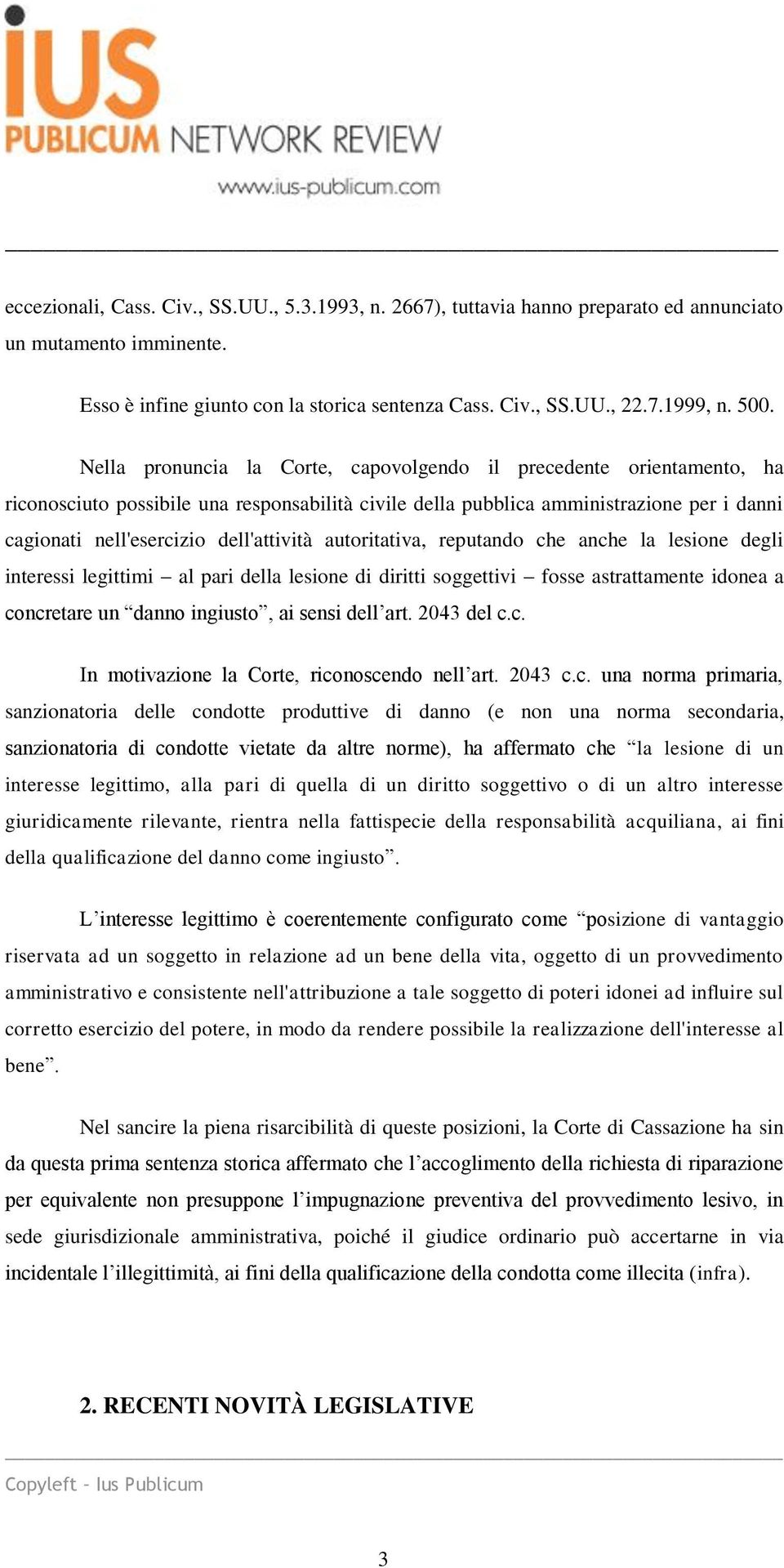 dell'attività autoritativa, reputando che anche la lesione degli interessi legittimi al pari della lesione di diritti soggettivi fosse astrattamente idonea a concretare un danno ingiusto, ai sensi