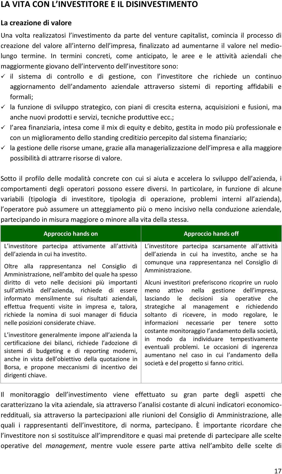 In termini concreti, come anticipato, le aree e le attività aziendali che maggiormente giovano dell intervento dell investitore sono: il sistema di controllo e di gestione, con l investitore che