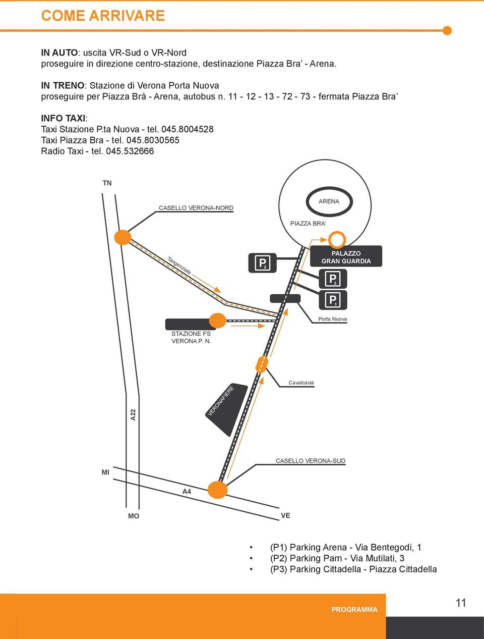 045.8004528 Taxi Piazza Bra - tel. 045.8030565 Radio Taxi - tel. 045.532666 TN CASELLO VERONA-NORD ARENA PIAZZA BRA Tangenziale P2 PALAZZO GRAN GUARDIA P3 P1 Porta Nuova STAZIONE FS VERONA P.
