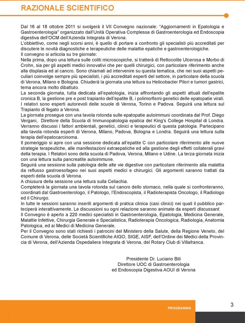 L obbiettivo, come negli scorsi anni, è quello di portare a confronto gli specialisti più accreditati per discutere le novità diagnostiche e terapeutiche delle malattie epatiche e gastroenterologiche.