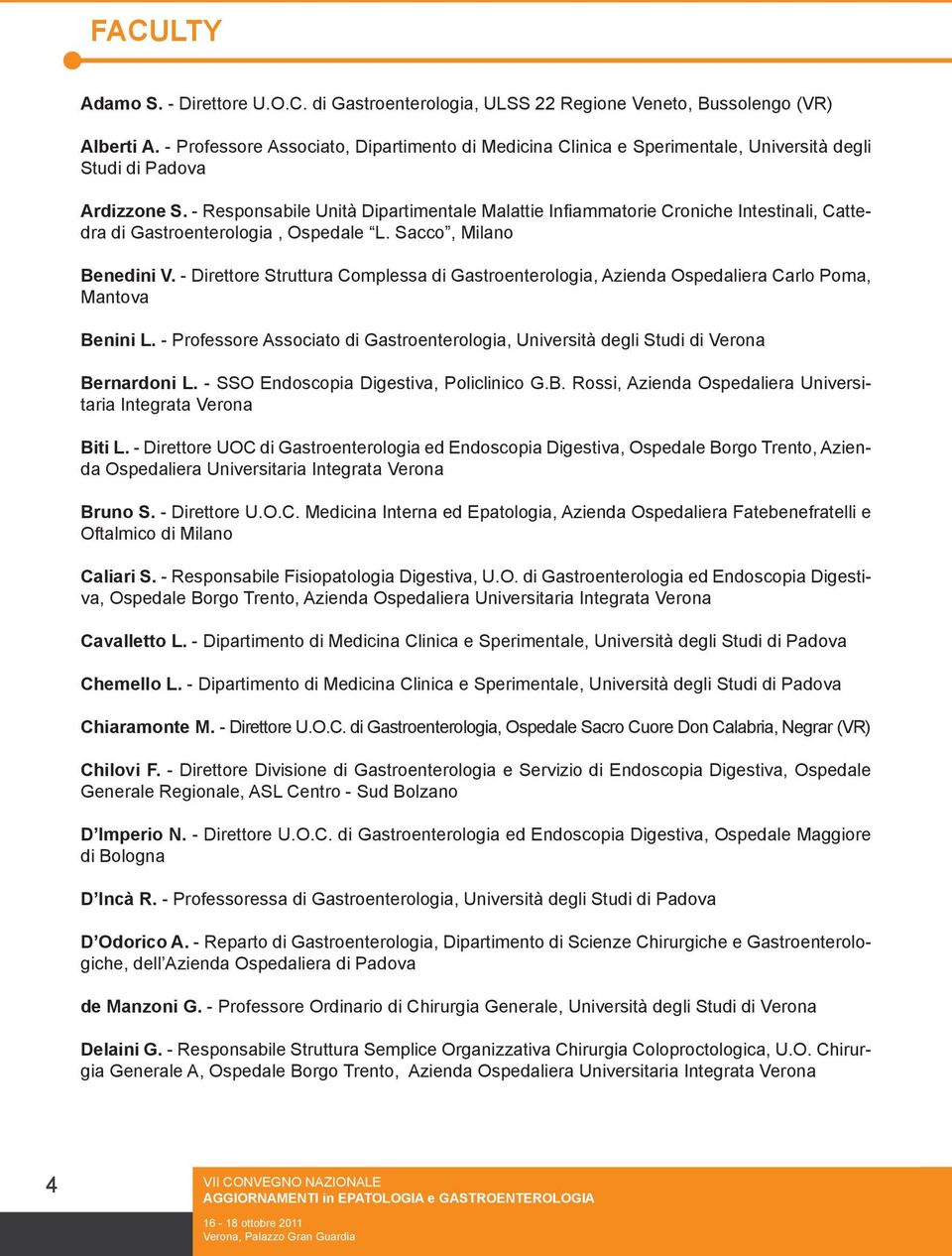 - Responsabile Unità Dipartimentale Malattie Infiammatorie Croniche Intestinali, Cattedra di Gastroenterologia, Ospedale L. Sacco, Milano Benedini V.